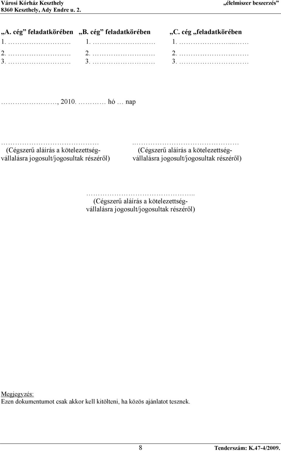 (Cégszerő aláírás a kötelezettségvállalásra jogosult/jogosultak részérıl).