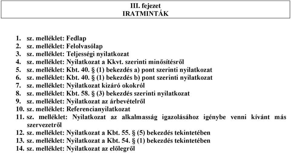 (3) bekezdés szerinti nyilatkozat 9. sz. melléklet: Nyilatkozat az árbevételről 10. sz. melléklet: Referencianyilatkozat 11. sz. melléklet: Nyilatkozat az alkalmasság igazolásához igénybe venni kívánt más szervezetről 12.