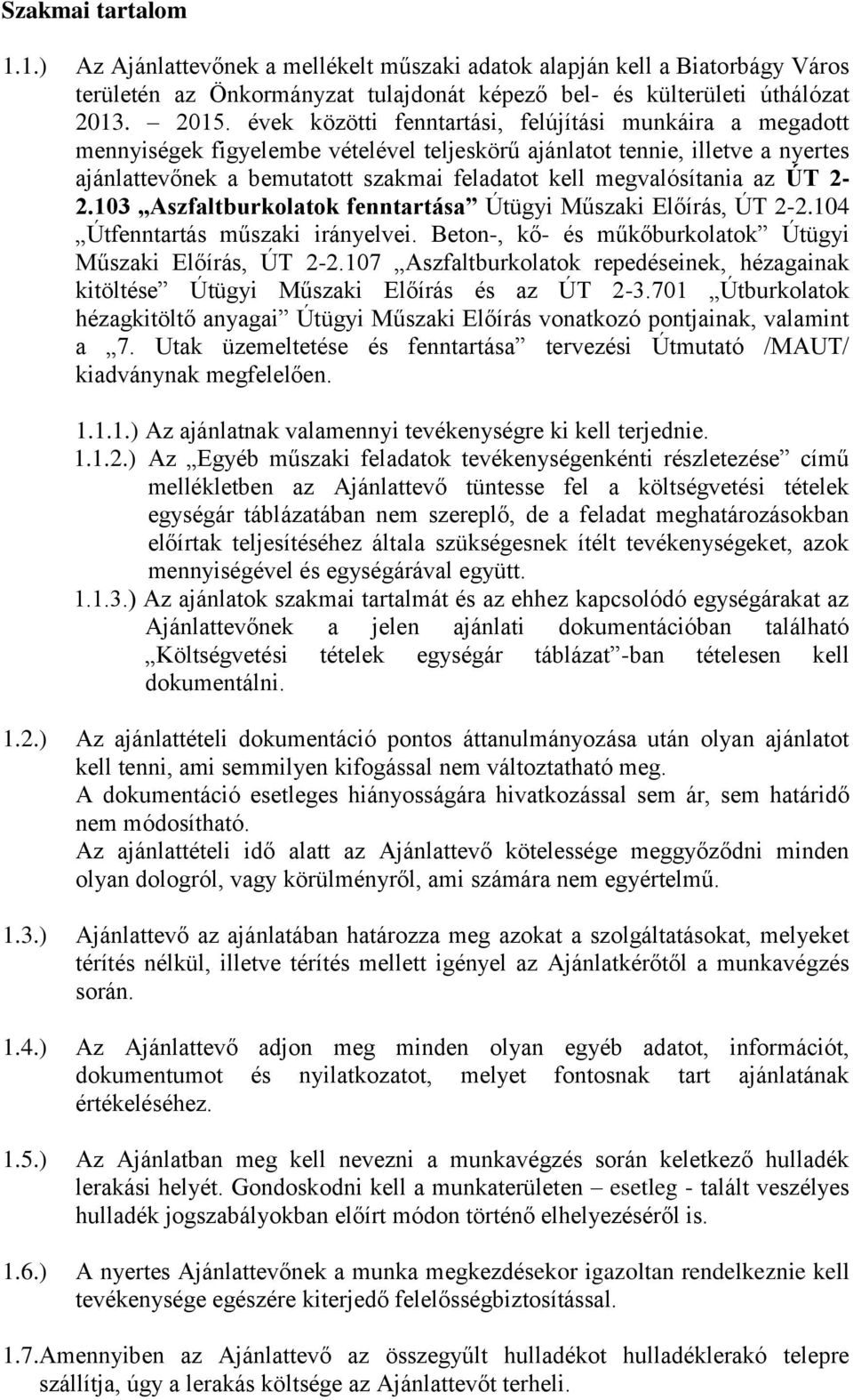 megvalósítania az ÚT 2-2.103 Aszfaltburkolatok fenntartása Útügyi Műszaki Előírás, ÚT 2-2.104 Útfenntartás műszaki irányelvei. Beton-, kő- és műkőburkolatok Útügyi Műszaki Előírás, ÚT 2-2.