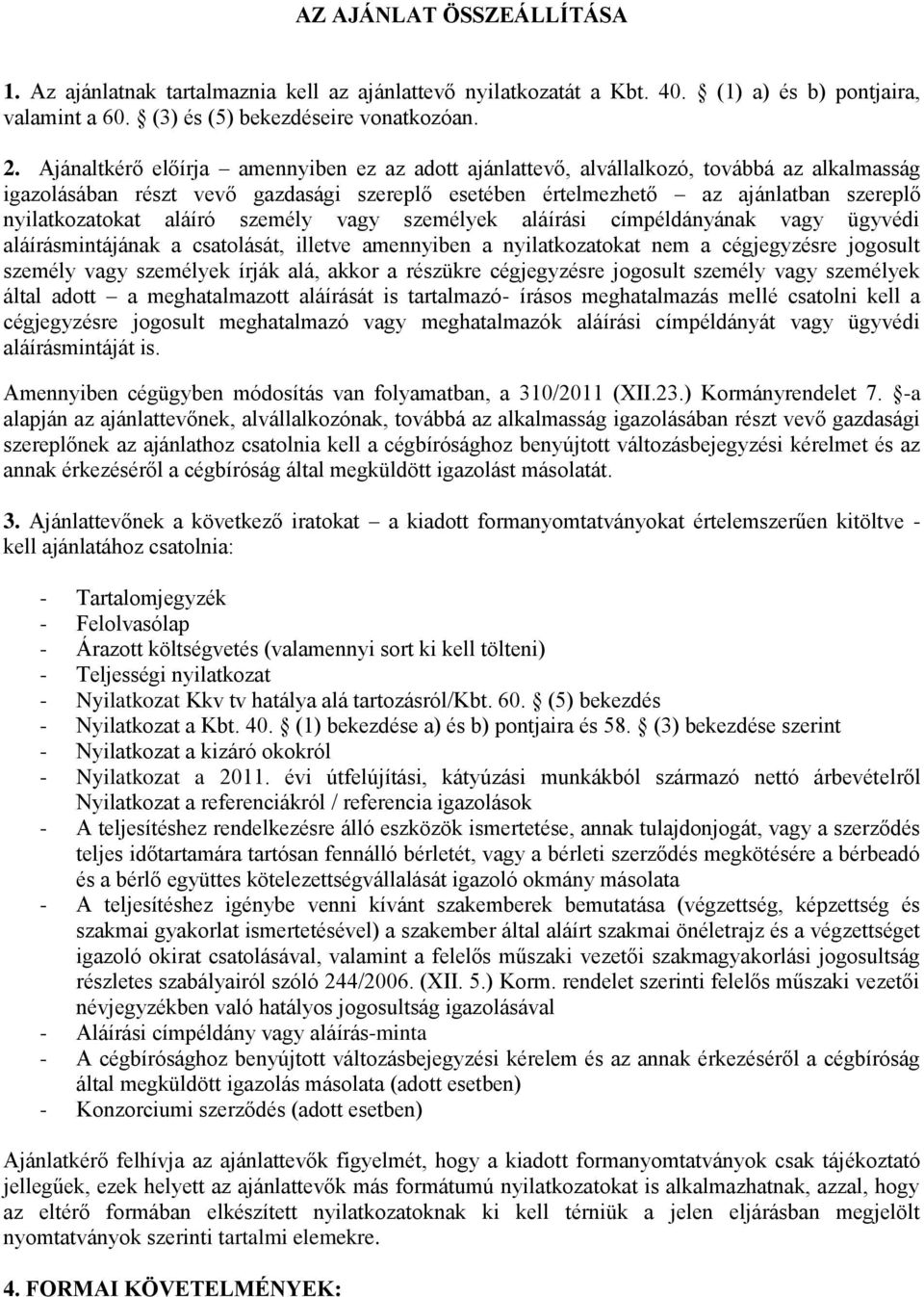 aláíró személy vagy személyek aláírási címpéldányának vagy ügyvédi aláírásmintájának a csatolását, illetve amennyiben a nyilatkozatokat nem a cégjegyzésre jogosult személy vagy személyek írják alá,