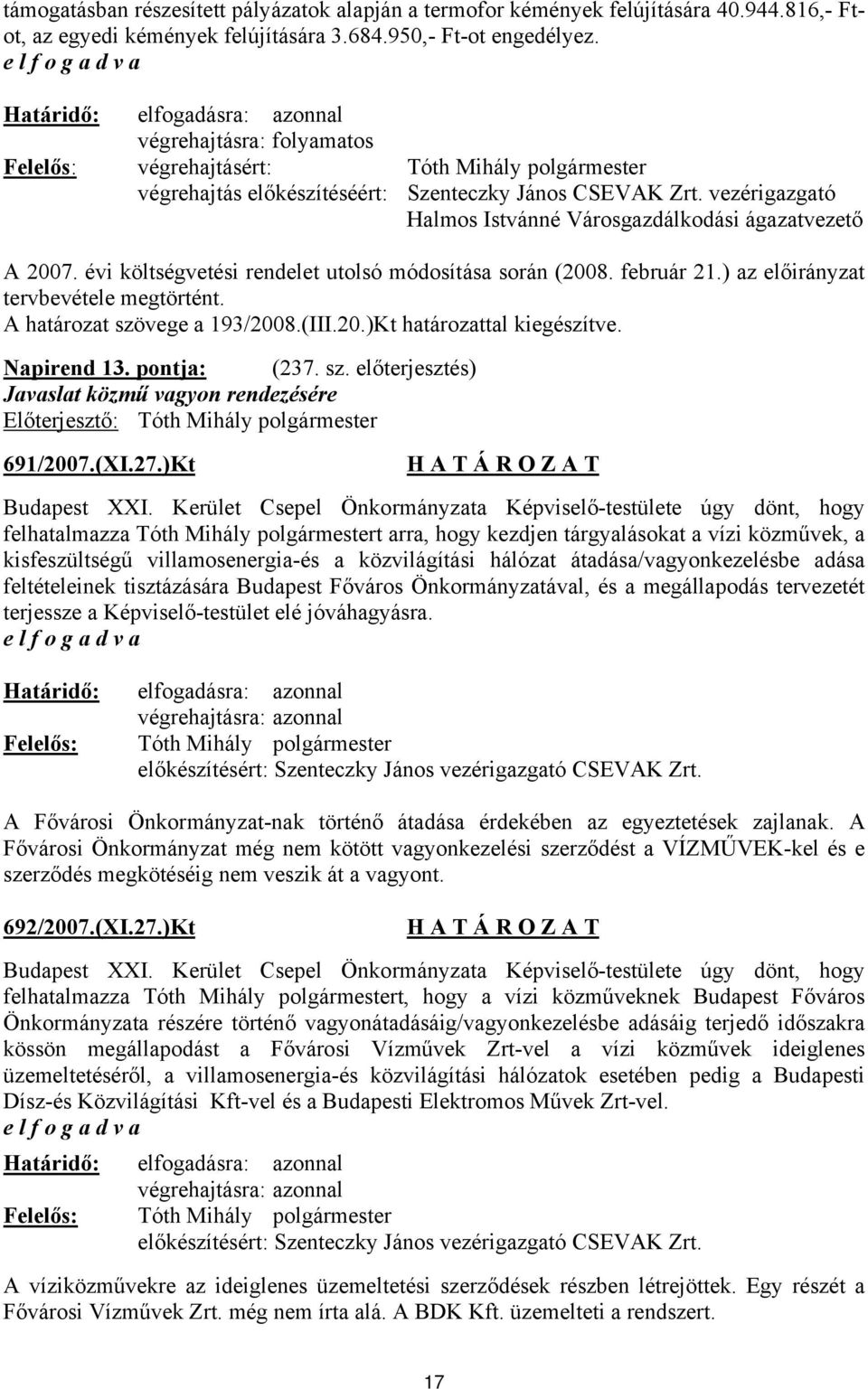 vezérigazgató Halmos Istvánné Városgazdálkodási ágazatvezető A 2007. évi költségvetési rendelet utolsó módosítása során (2008. február 21.) az előirányzat tervbevétele megtörtént.