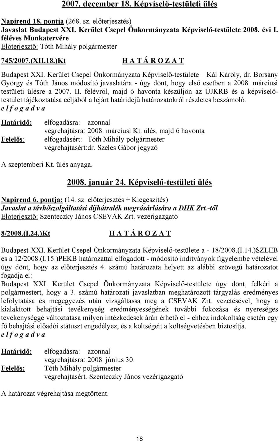 Borsány György és Tóth János módosító javaslatára - úgy dönt, hogy első esetben a 2008. márciusi testületi ülésre a 2007. II.