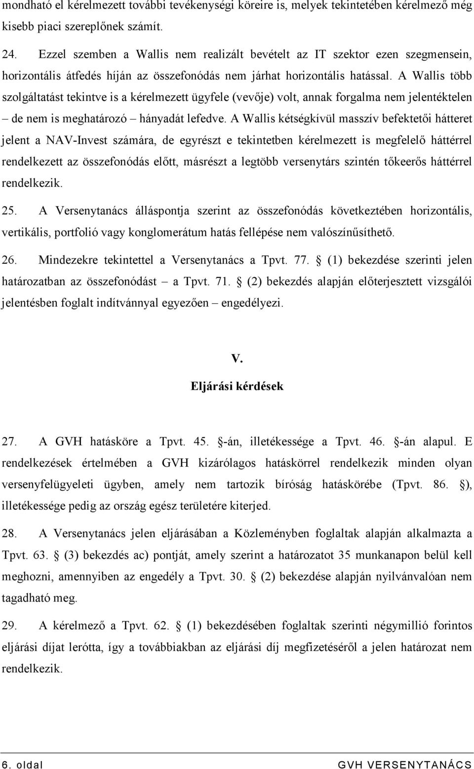 A Wallis több szolgáltatást tekintve is a kérelmezett ügyfele (vevıje) volt, annak forgalma nem jelentéktelen de nem is meghatározó hányadát lefedve.