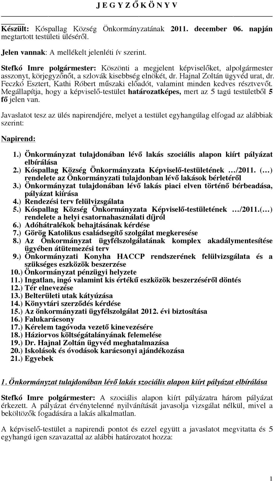 Feczkó Esztert, Kathi Róbert műszaki előadót, valamint minden kedves résztvevőt. Megállapítja, hogy a képviselő-testület határozatképes, mert az 5 tagú testületből 5 fő jelen van.