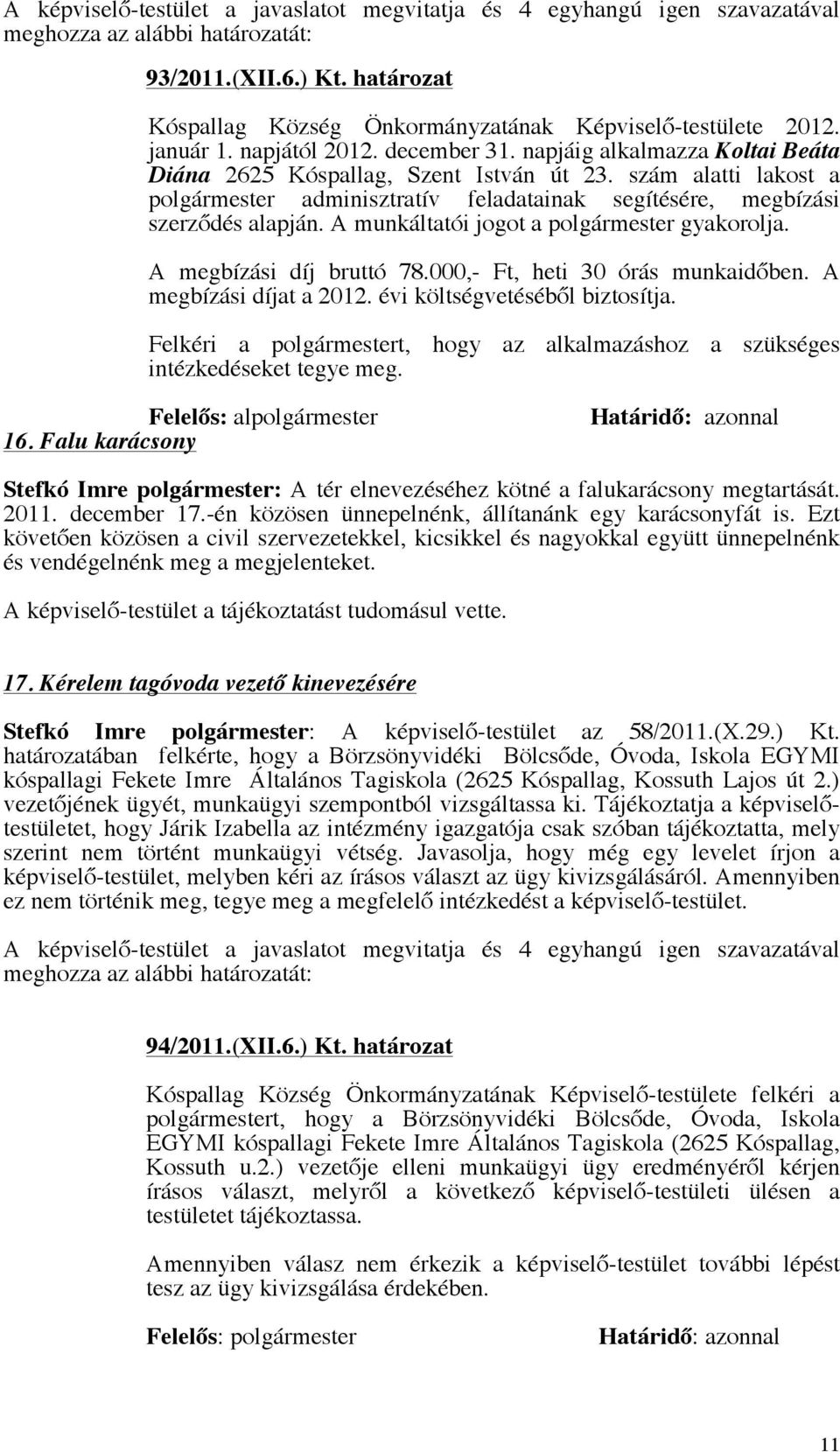 szám alatti lakost a polgármester adminisztratív feladatainak segítésére, megbízási szerződés alapján. A munkáltatói jogot a polgármester gyakorolja. A megbízási díj bruttó 78.