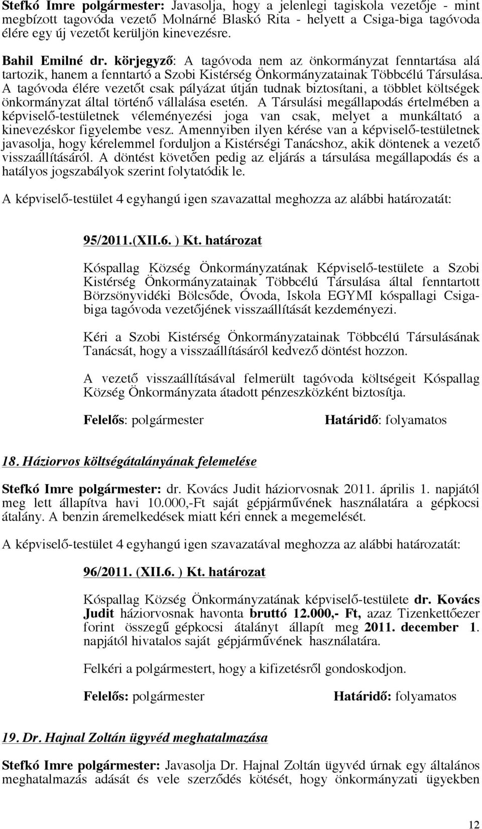 A tagóvoda élére vezetőt csak pályázat útján tudnak biztosítani, a többlet költségek önkormányzat által történő vállalása esetén.