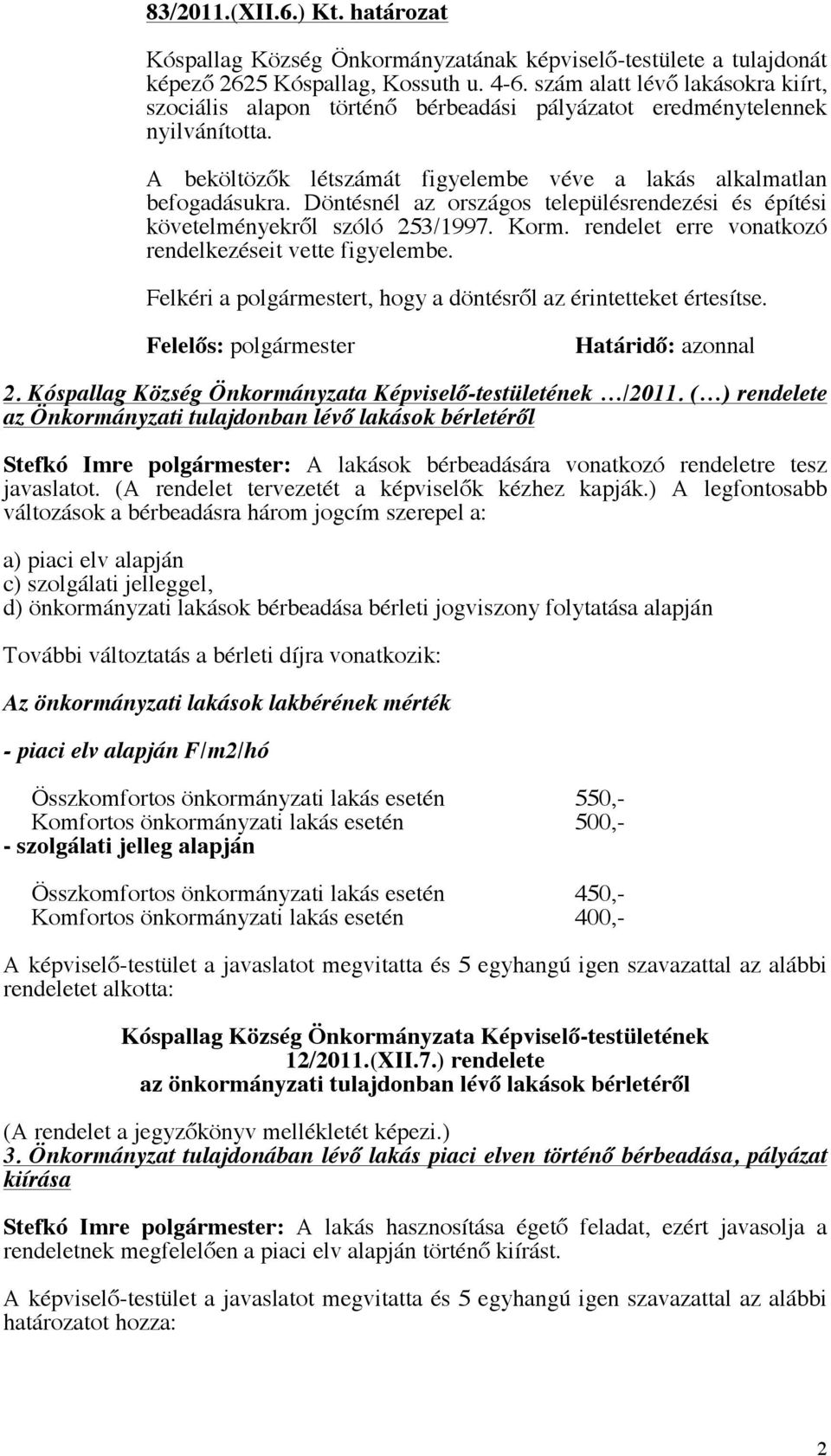 Döntésnél az országos településrendezési és építési követelményekről szóló 253/1997. Korm. rendelet erre vonatkozó rendelkezéseit vette figyelembe.