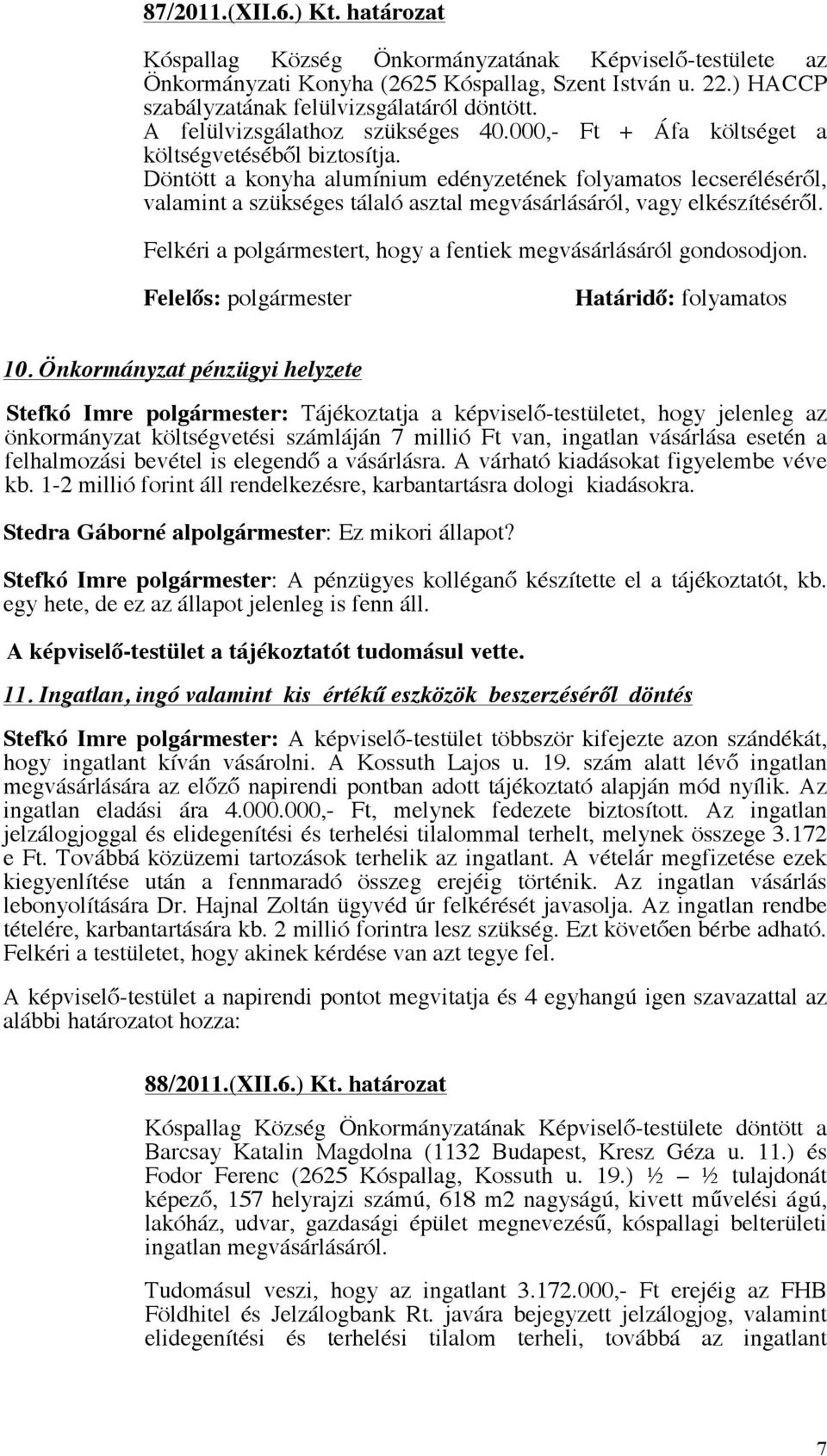 Döntött a konyha alumínium edényzetének folyamatos lecseréléséről, valamint a szükséges tálaló asztal megvásárlásáról, vagy elkészítéséről.