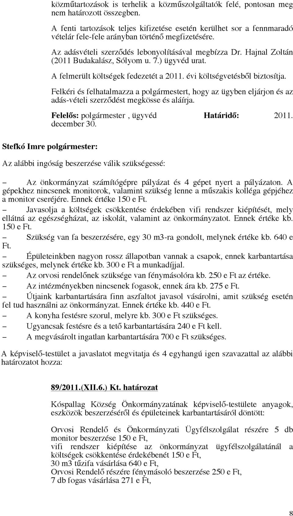 Hajnal Zoltán (2011 Budakalász, Sólyom u. 7.) ügyvéd urat. A felmerült költségek fedezetét a 2011. évi költségvetésből biztosítja.