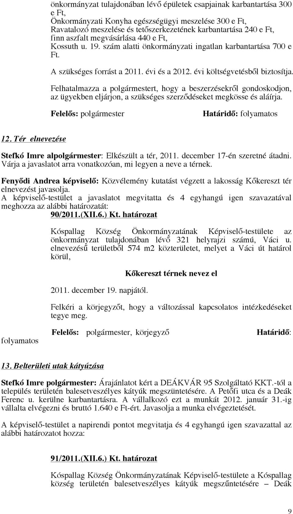 Felhatalmazza a polgármestert, hogy a beszerzésekről gondoskodjon, az ügyekben eljárjon, a szükséges szerződéseket megkösse és aláírja. Felelős: polgármester Határidő: folyamatos 12.