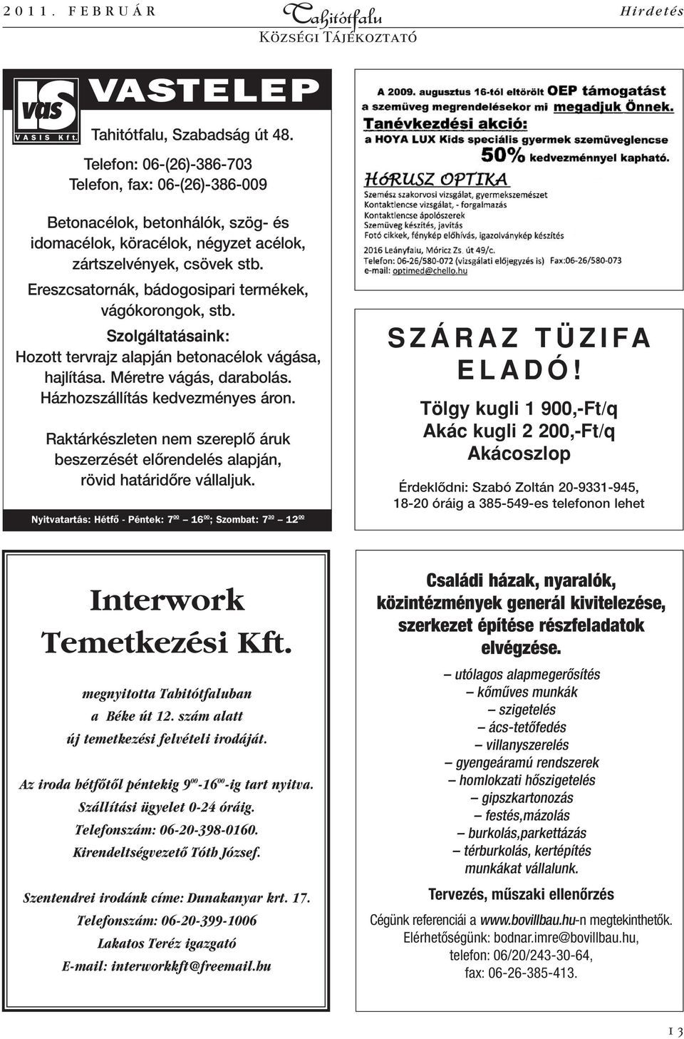 Raktárkészleten nem szereplô áruk beszerzését elôrendelés alapján, rövid határidôre vállaljuk. Nyitvatartás: Hétfô - Péntek: 7 00 16 00 ; Szombat: 7 30 12 00 SZÁRAZ TÜZIFA ELADÓ!