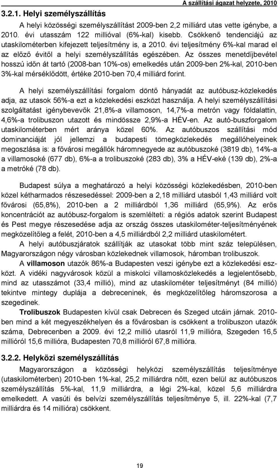 Az összes menetdíjbevétel hosszú időn át tartó (2008-ban 10%-os) emelkedés után 2009-ben 2%-kal, 2010-ben 3%-kal mérséklődött, értéke 2010-ben 70,4 milliárd forint.