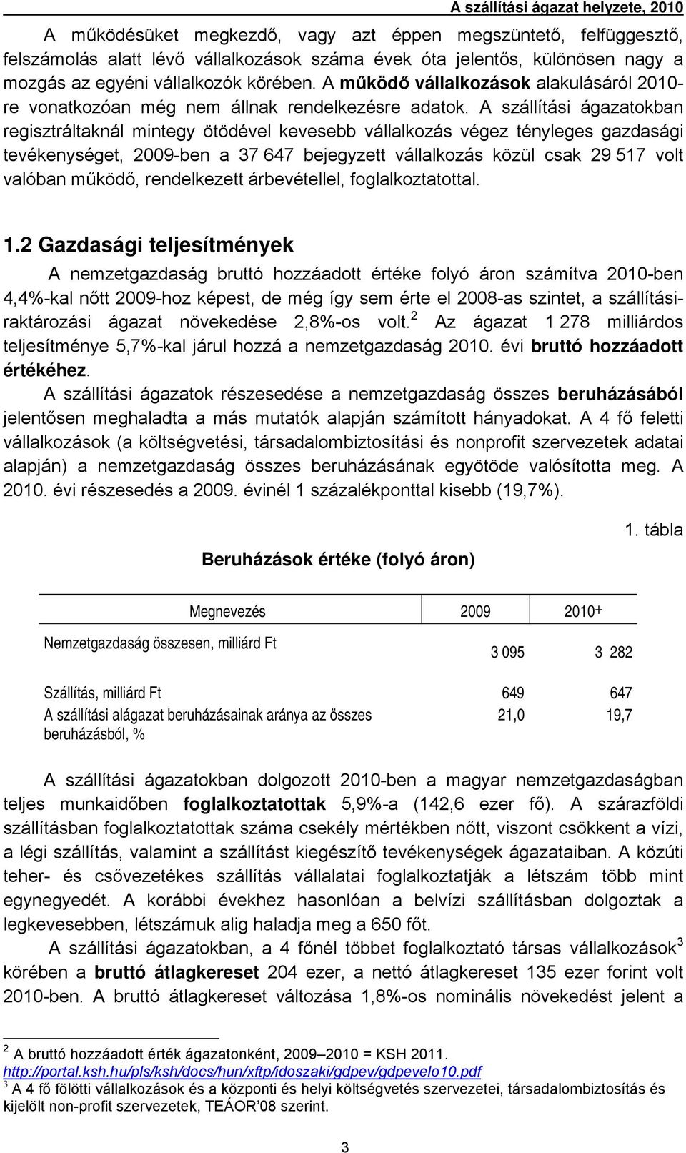 A szállítási ágazatokban regisztráltaknál mintegy ötödével kevesebb vállalkozás végez tényleges gazdasági tevékenységet, 2009-ben a 37 647 bejegyzett vállalkozás közül csak 29 517 volt valóban