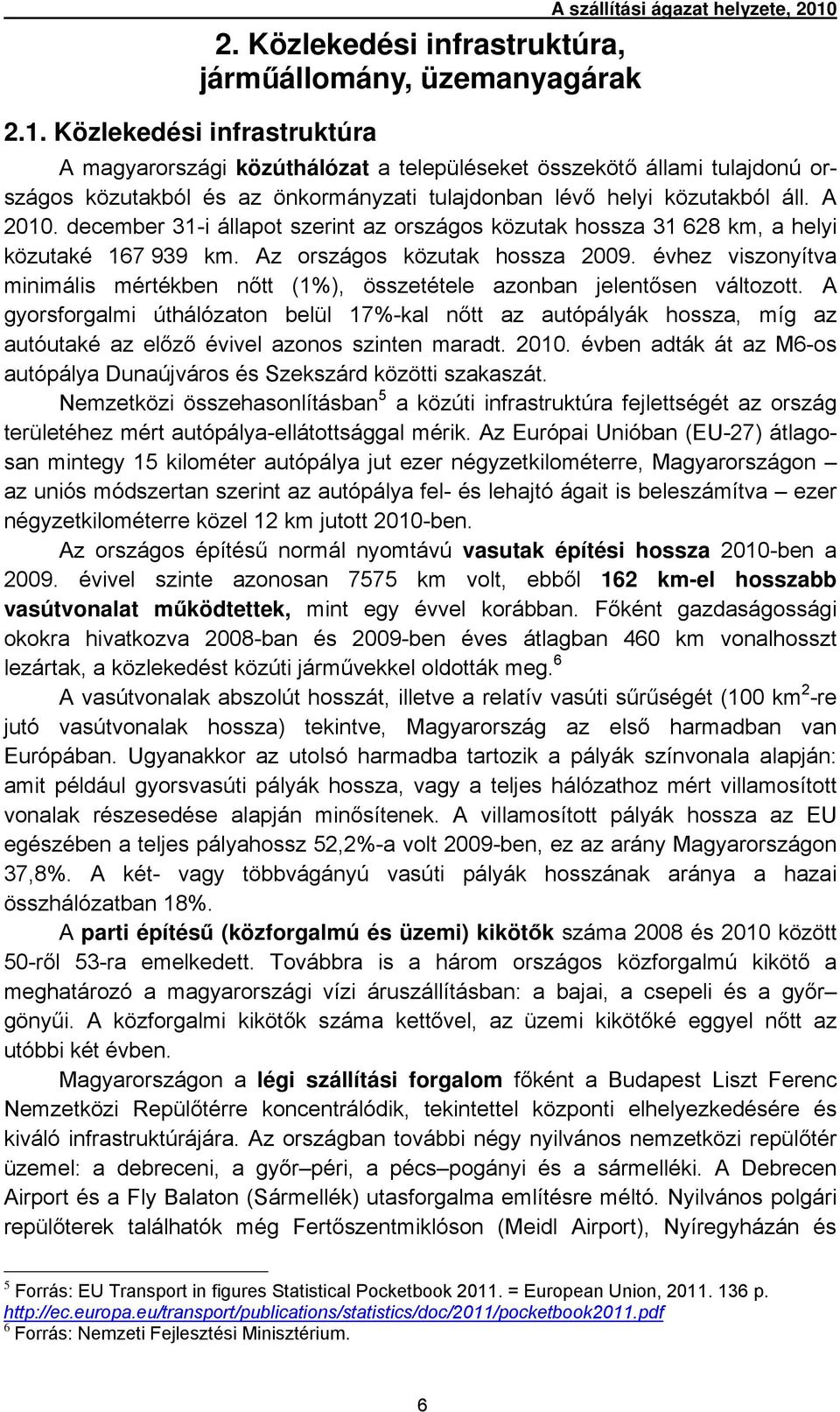 önkormányzati tulajdonban lévő helyi közutakból áll. A 2010. december 31-i állapot szerint az országos közutak hossza 31 628 km, a helyi közutaké 167 939 km. Az országos közutak hossza 2009.