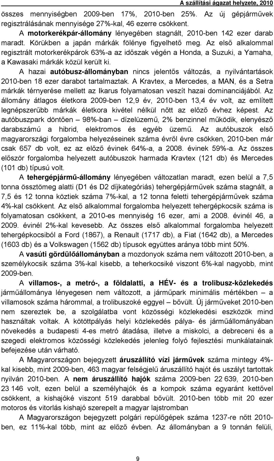 A hazai autóbusz-állományban nincs jelentős változás, a nyilvántartások 2010-ben 18 ezer darabot tartalmaztak.