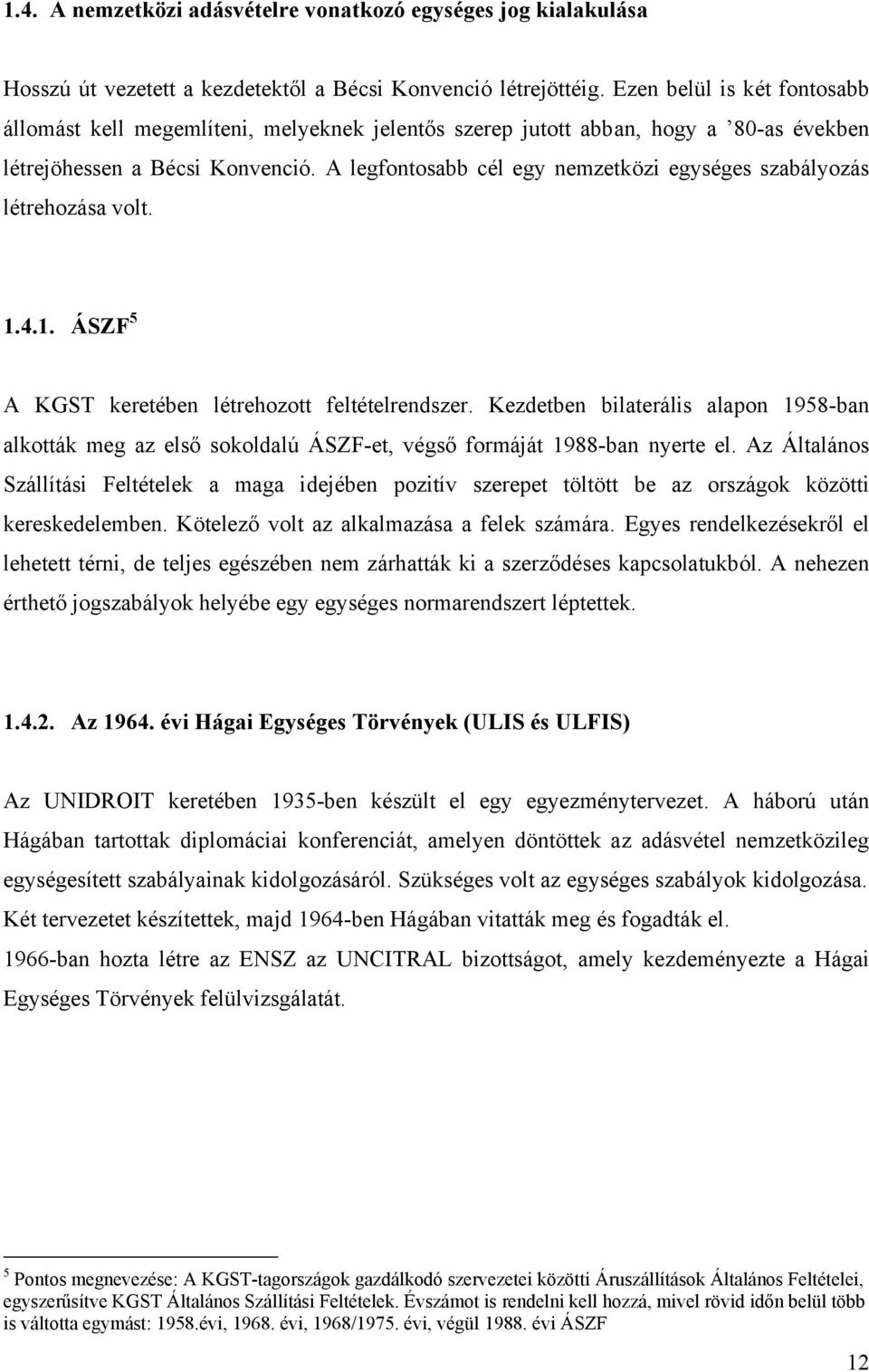 A legfontosabb cél egy nemzetközi egységes szabályozás létrehozása volt. 1.4.1. ÁSZF 5 A KGST keretében létrehozott feltételrendszer.