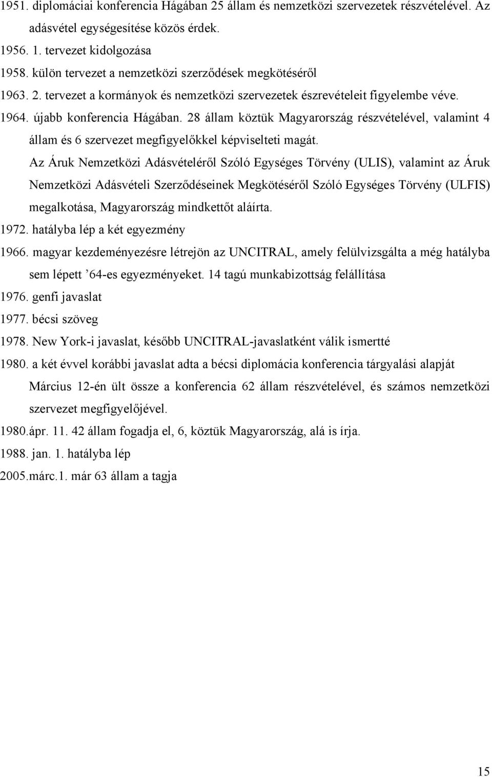 28 állam köztük Magyarország részvételével, valamint 4 állam és 6 szervezet megfigyelőkkel képviselteti magát.