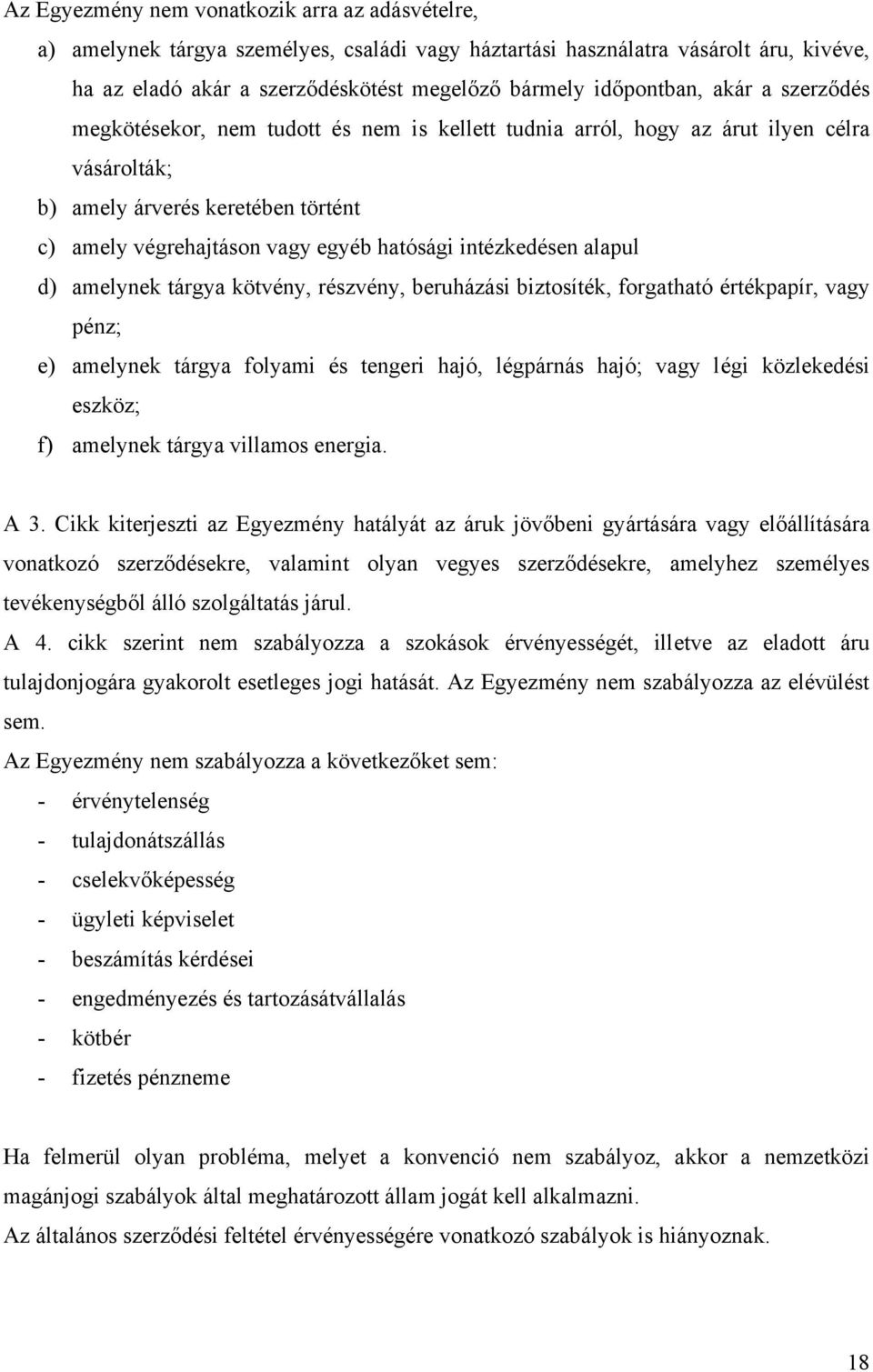 hatósági intézkedésen alapul d) amelynek tárgya kötvény, részvény, beruházási biztosíték, forgatható értékpapír, vagy pénz; e) amelynek tárgya folyami és tengeri hajó, légpárnás hajó; vagy légi