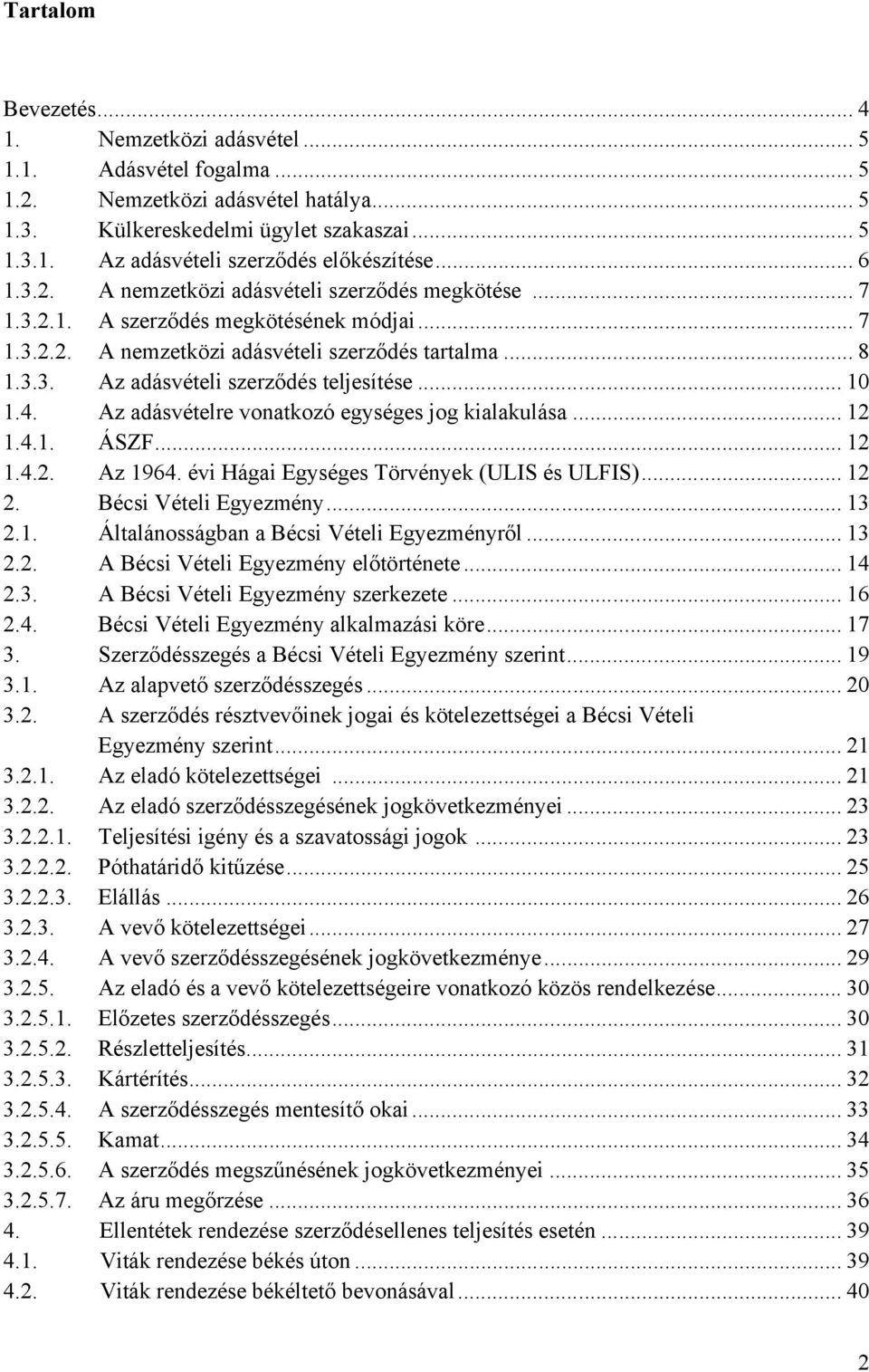 .. 10 1.4. Az adásvételre vonatkozó egységes jog kialakulása... 12 1.4.1. ÁSZF... 12 1.4.2. Az 1964. évi Hágai Egységes Törvények (ULIS és ULFIS)... 12 2. Bécsi Vételi Egyezmény... 13 2.1. Általánosságban a Bécsi Vételi Egyezményről.