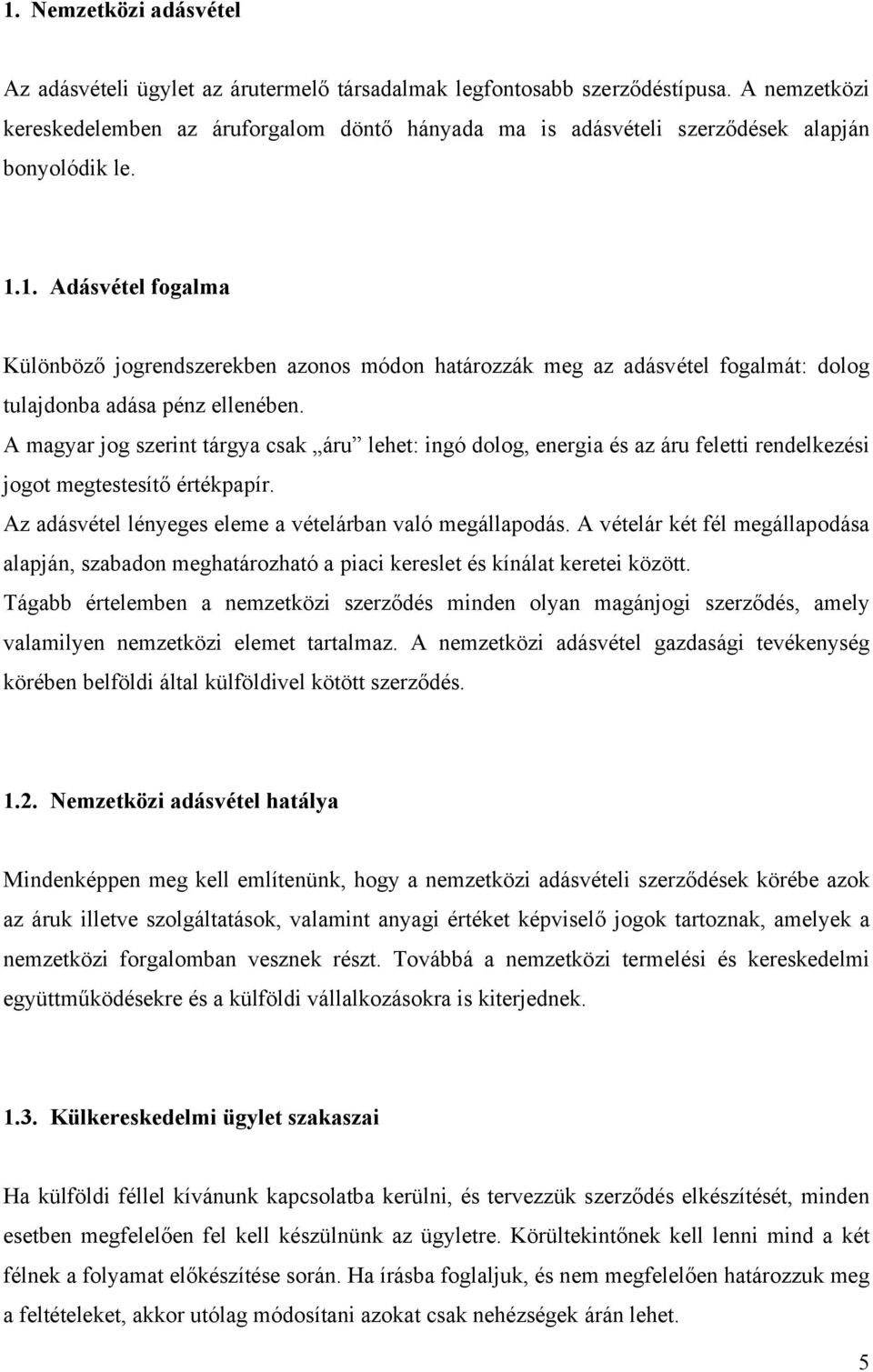 1. Adásvétel fogalma Különböző jogrendszerekben azonos módon határozzák meg az adásvétel fogalmát: dolog tulajdonba adása pénz ellenében.