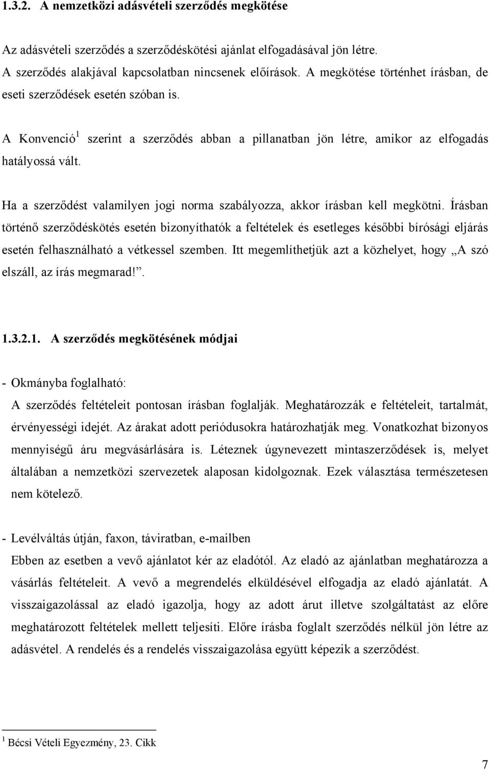 szerint a szerződés abban a pillanatban jön létre, amikor az elfogadás Ha a szerződést valamilyen jogi norma szabályozza, akkor írásban kell megkötni.