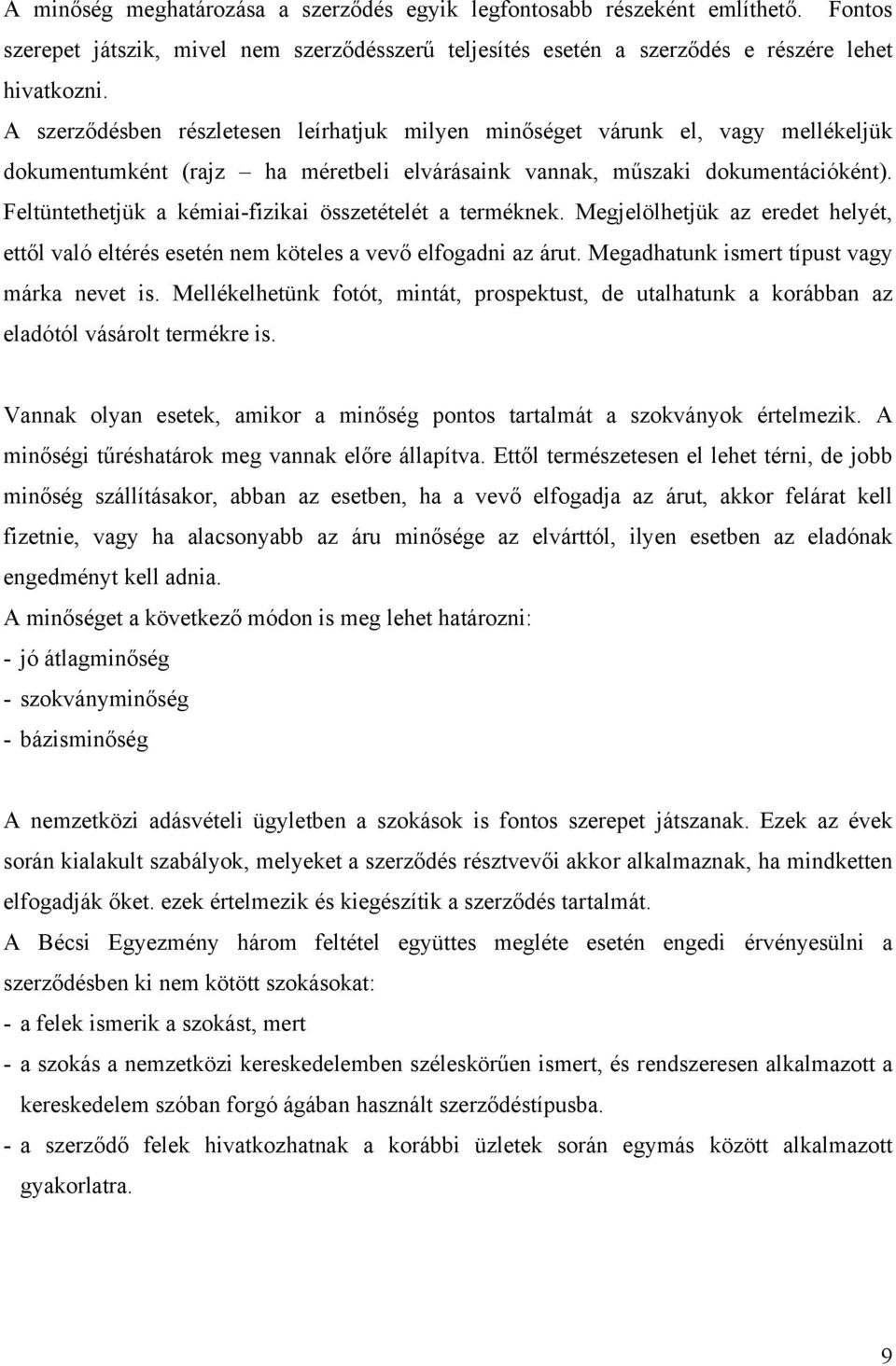 Feltüntethetjük a kémiai-fizikai összetételét a terméknek. Megjelölhetjük az eredet helyét, ettől való eltérés esetén nem köteles a vevő elfogadni az árut.