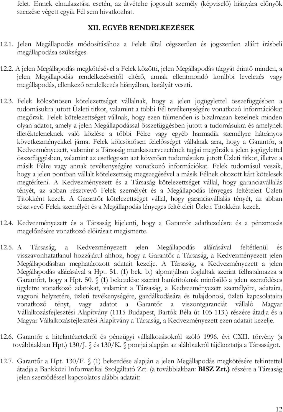 2. A jelen Megállapodás megkötésével a Felek közötti, jelen Megállapodás tárgyát érintő minden, a jelen Megállapodás rendelkezéseitől eltérő, annak ellentmondó korábbi levelezés vagy megállapodás,