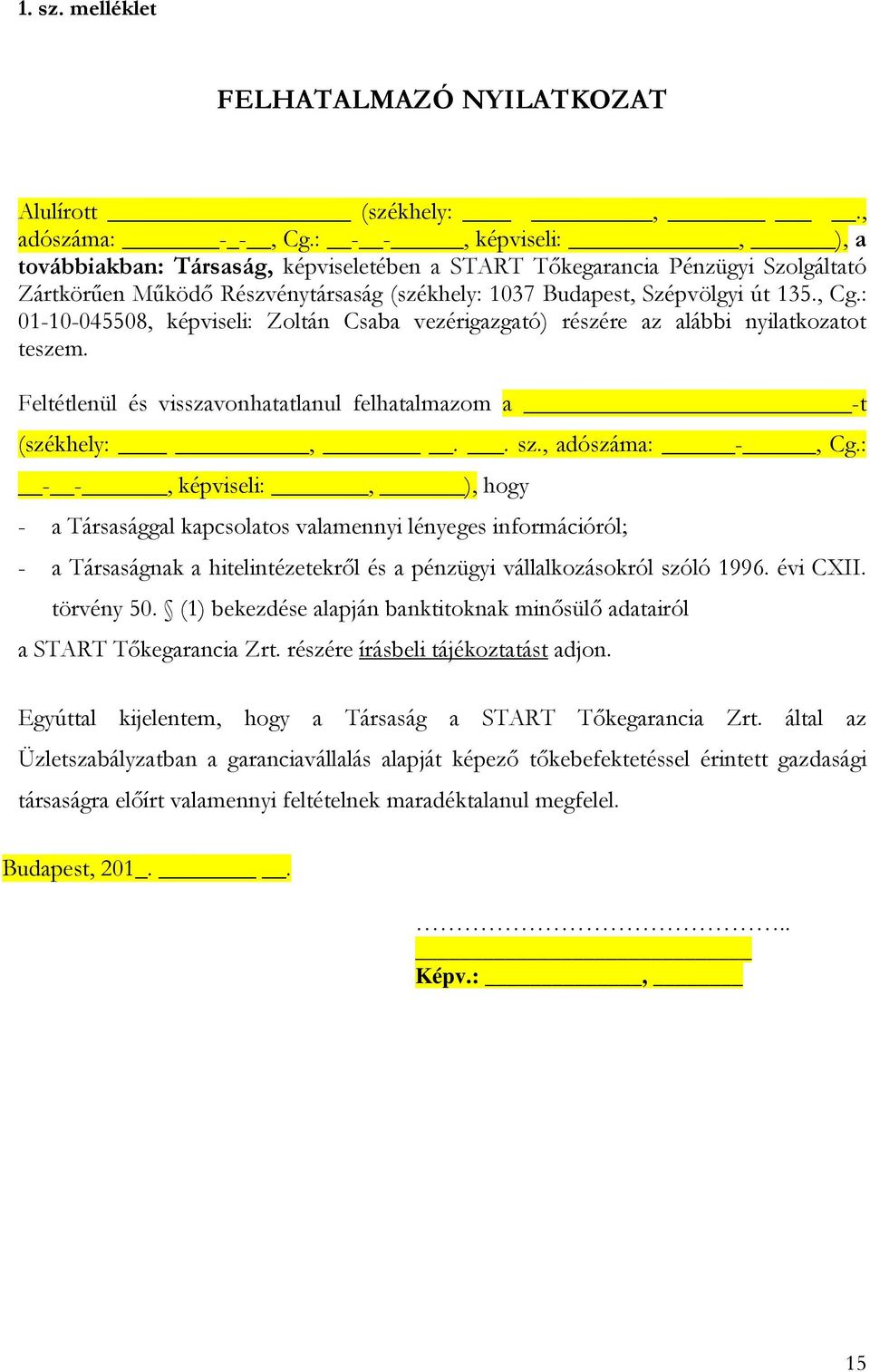 : 01-10-045508, képviseli: Zoltán Csaba vezérigazgató) részére az alábbi nyilatkozatot teszem. Feltétlenül és visszavonhatatlanul felhatalmazom a -t (székhely:,.. sz., adószáma: -, Cg.