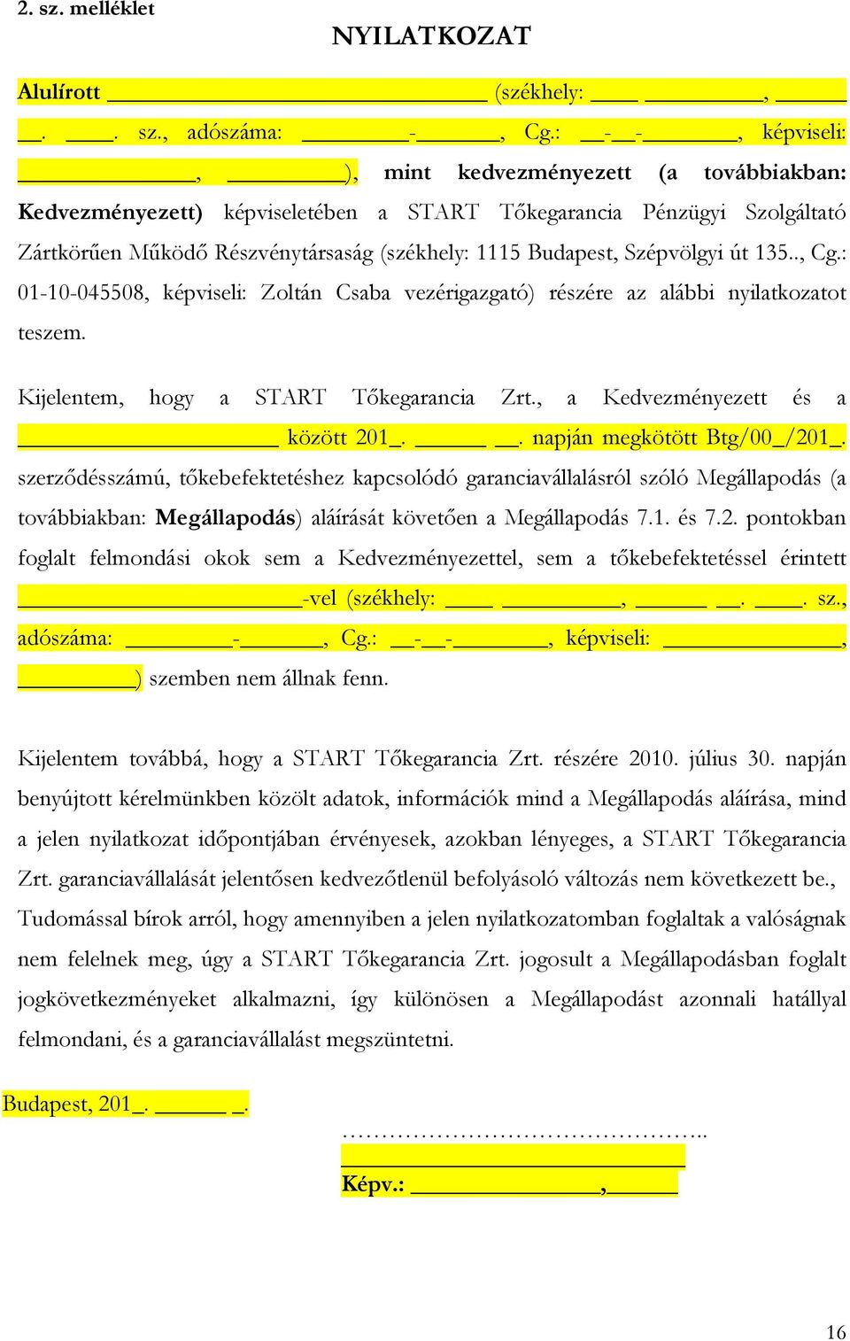 Szépvölgyi út 135.., Cg.: 01-10-045508, képviseli: Zoltán Csaba vezérigazgató) részére az alábbi nyilatkozatot teszem. Kijelentem, hogy a START Tőkegarancia Zrt., a Kedvezményezett és a között 201_.