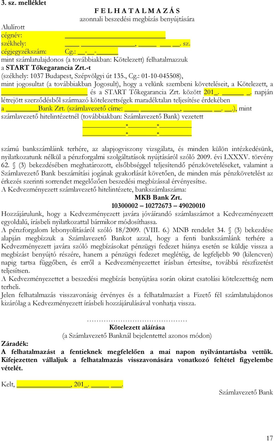 : 01-10-045508), mint jogosultat (a továbbiakban Jogosult), hogy a velünk szembeni követeléseit, a Kötelezett, a és a START Tőkegarancia Zrt. között 201_.