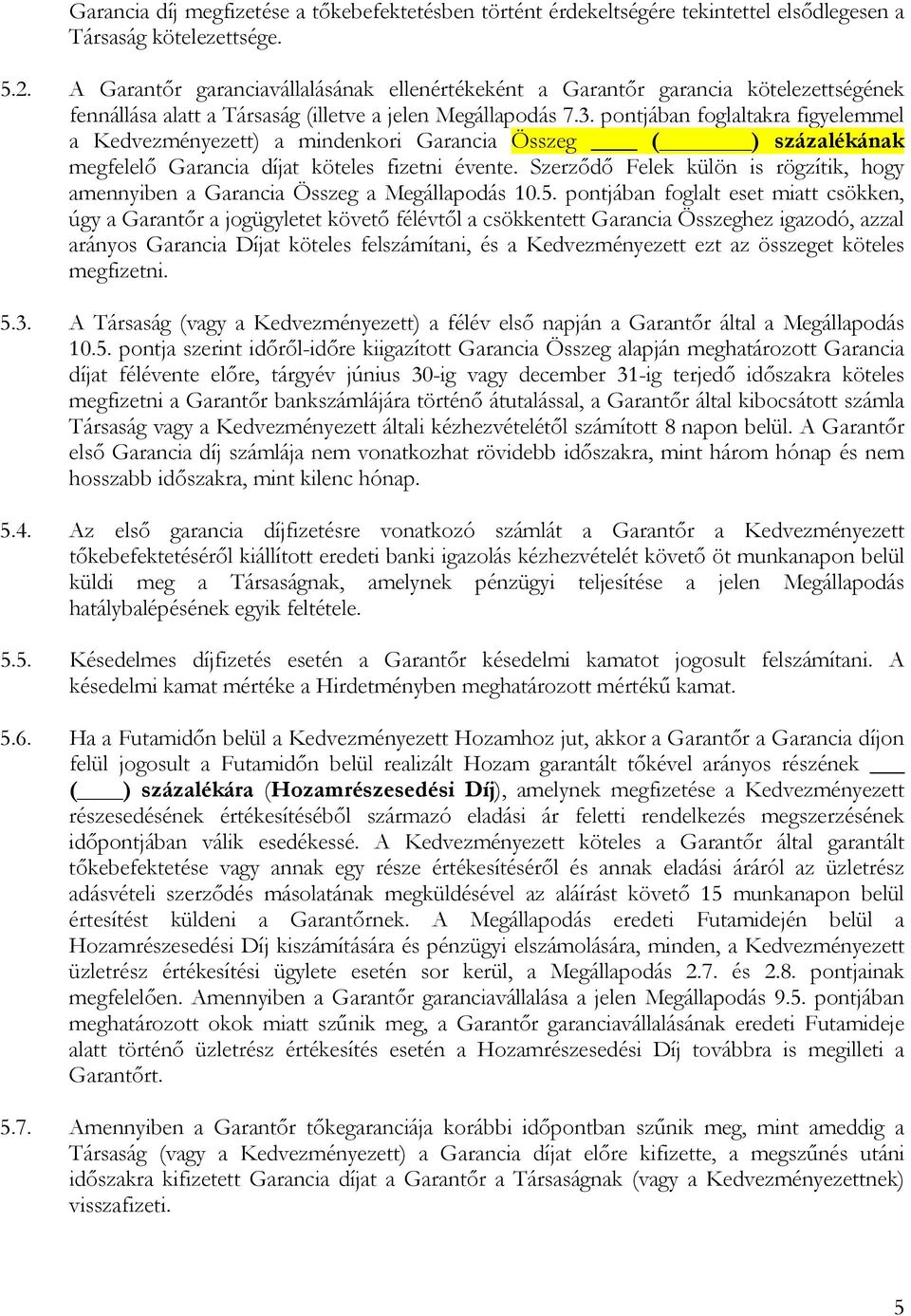 pontjában foglaltakra figyelemmel a Kedvezményezett) a mindenkori Garancia Összeg ( ) százalékának megfelelő Garancia díjat köteles fizetni évente.