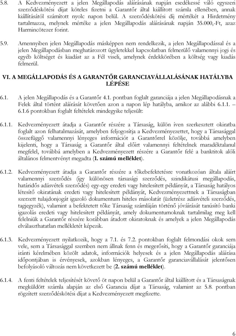 Amennyiben jelen Megállapodás másképpen nem rendelkezik, a jelen Megállapodással és a jelen Megállapodásban meghatározott ügyletekkel kapcsolatban felmerülő valamennyi jogi és egyéb költséget és