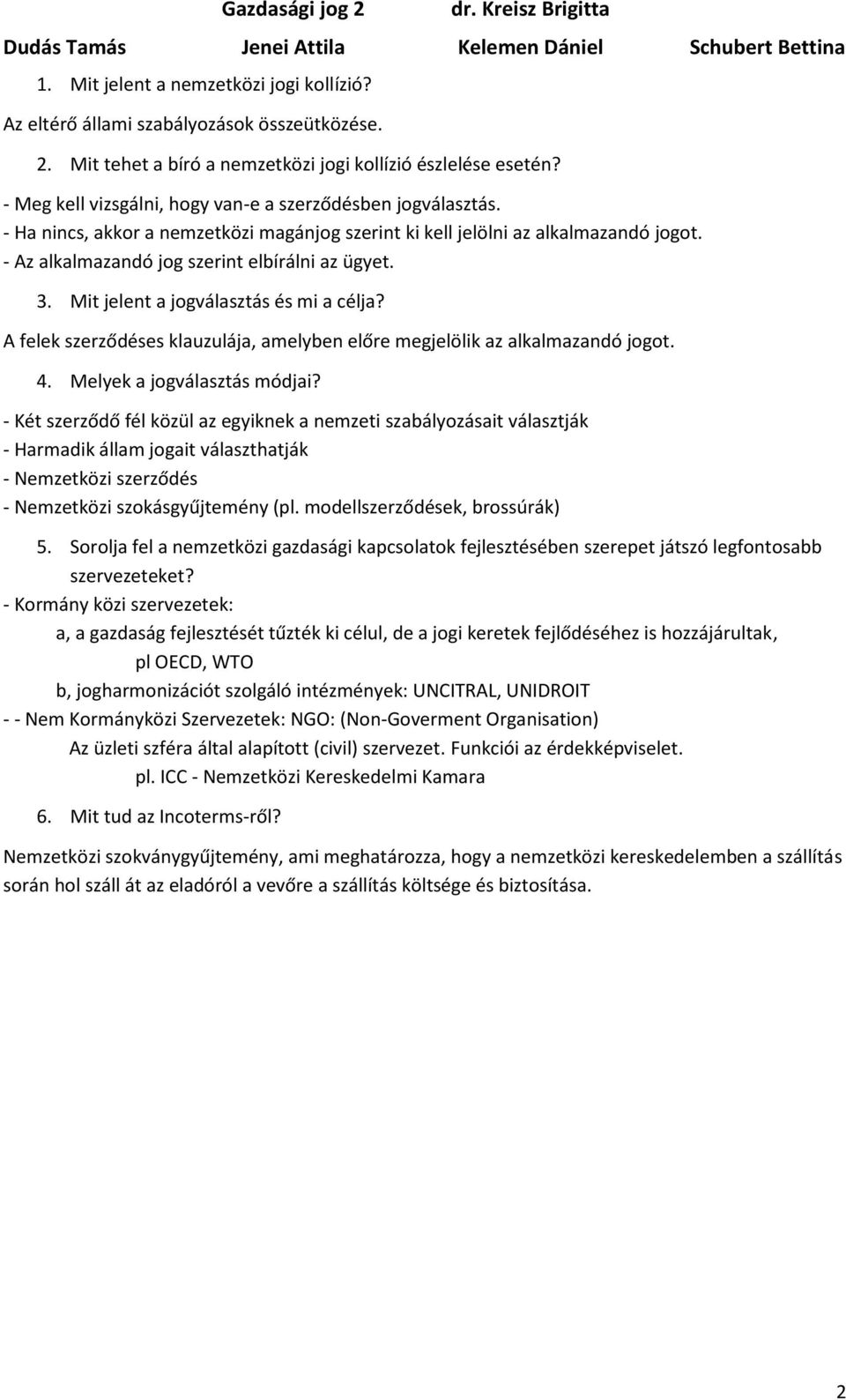 3. Mit jelent a jogválasztás és mi a célja? A felek szerződéses klauzulája, amelyben előre megjelölik az alkalmazandó jogot. 4. Melyek a jogválasztás módjai?