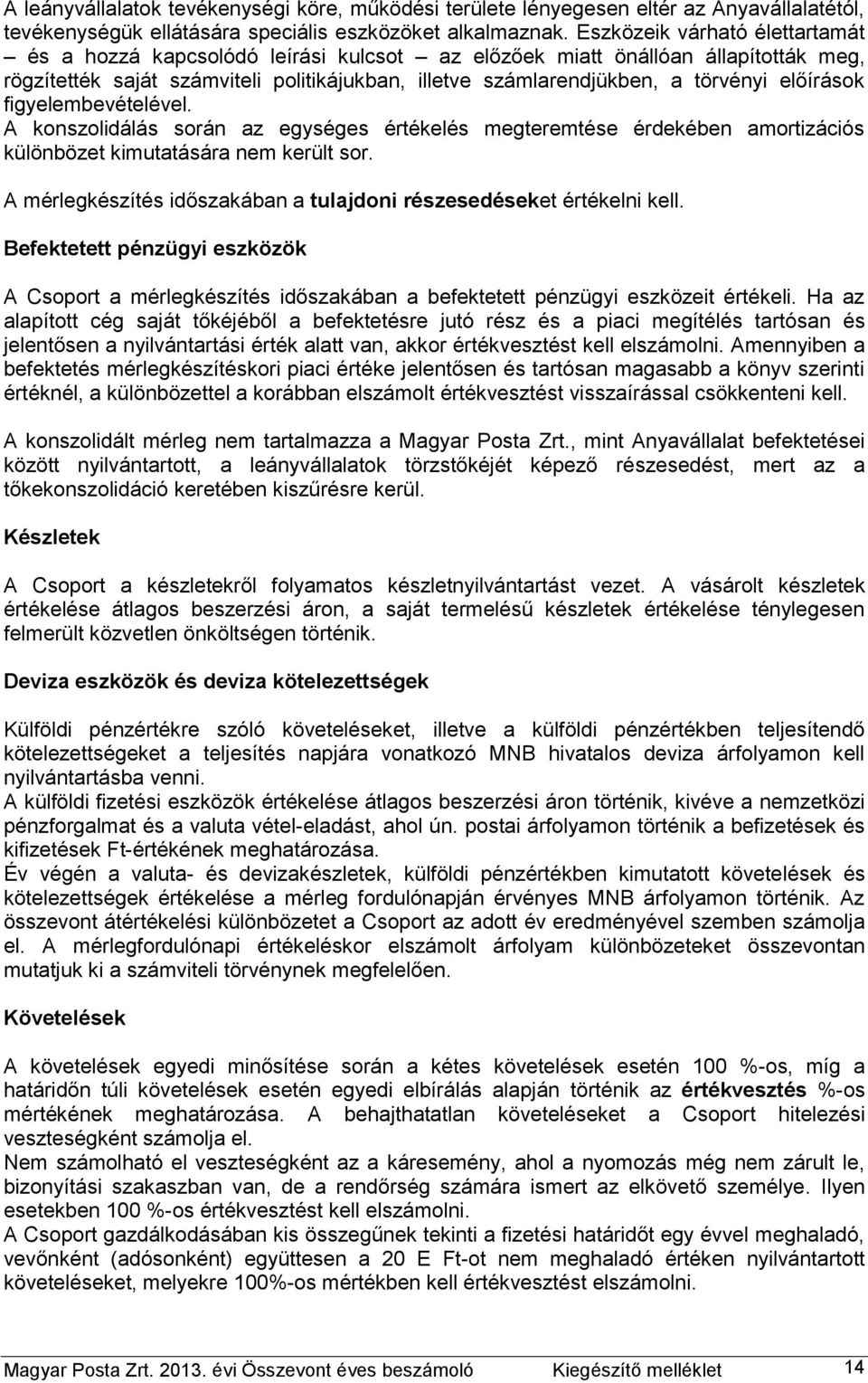 előírások figyelembevételével. A konszolidálás során az egységes értékelés megteremtése érdekében amortizációs különbözet kimutatására nem került sor.