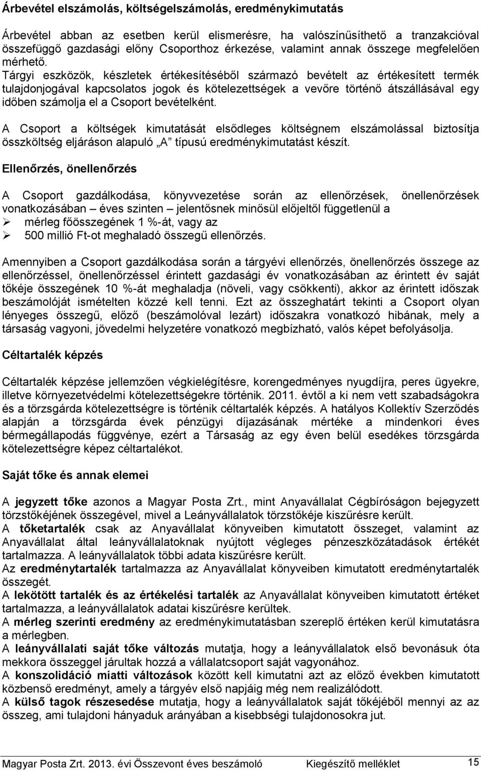 Tárgyi eszközök, készletek értékesítéséből származó bevételt az értékesített termék tulajdonjogával kapcsolatos jogok és kötelezettségek a vevőre történő átszállásával egy időben számolja el a