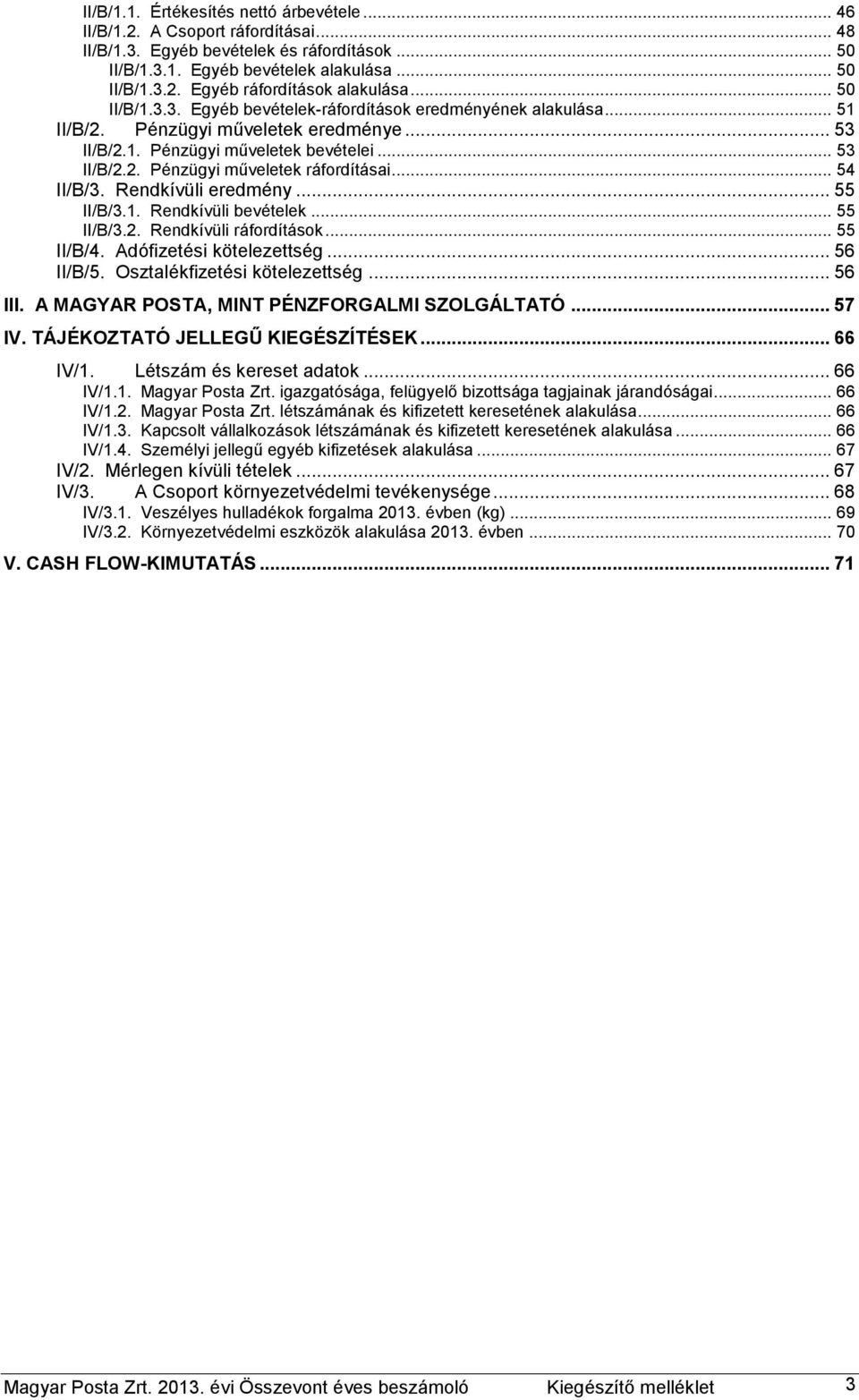 .. 54 II/B/3. Rendkívüli eredmény... 55 II/B/3.1. Rendkívüli bevételek... 55 II/B/3.2. Rendkívüli ráfordítások... 55 II/B/4. Adófizetési kötelezettség... 56 II/B/5. Osztalékfizetési kötelezettség.