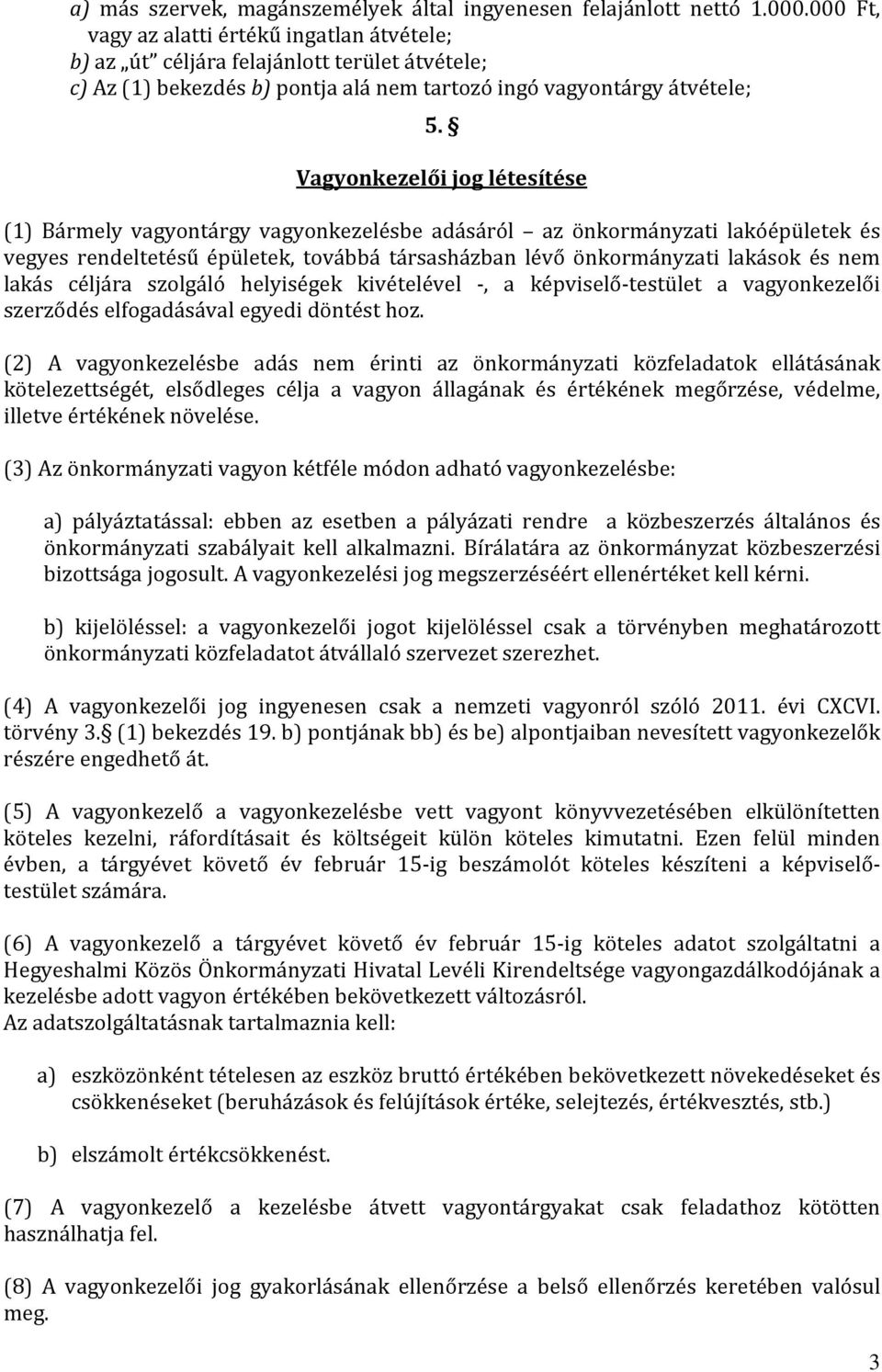 Vagyonkezelői jog létesítése (1) Bármely vagyontárgy vagyonkezelésbe adásáról az önkormányzati lakóépületek és vegyes rendeltetésű épületek, továbbá társasházban lévő önkormányzati lakások és nem