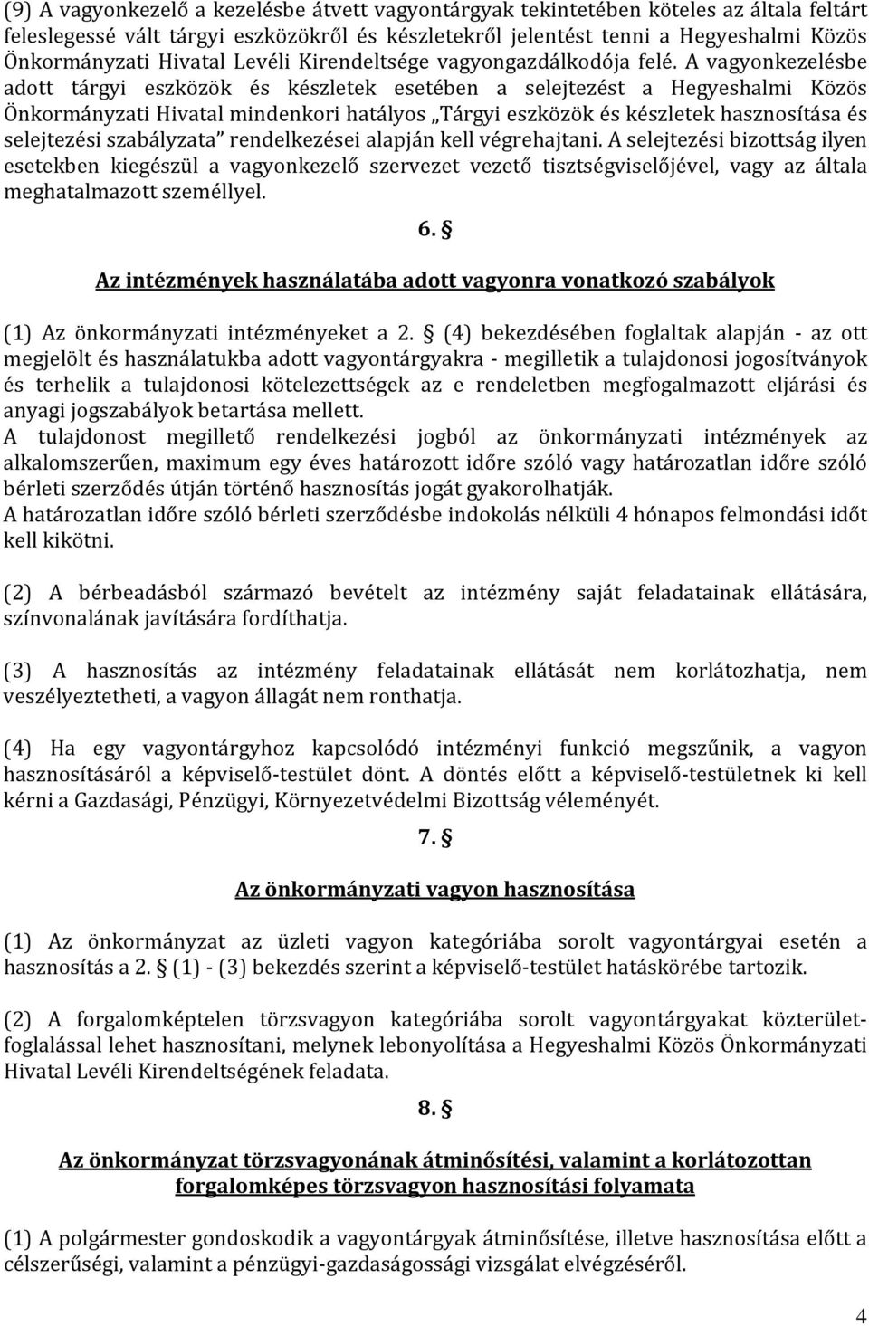 A vagyonkezelésbe adott tárgyi eszközök és készletek esetében a selejtezést a Hegyeshalmi Közös Önkormányzati Hivatal mindenkori hatályos Tárgyi eszközök és készletek hasznosítása és selejtezési