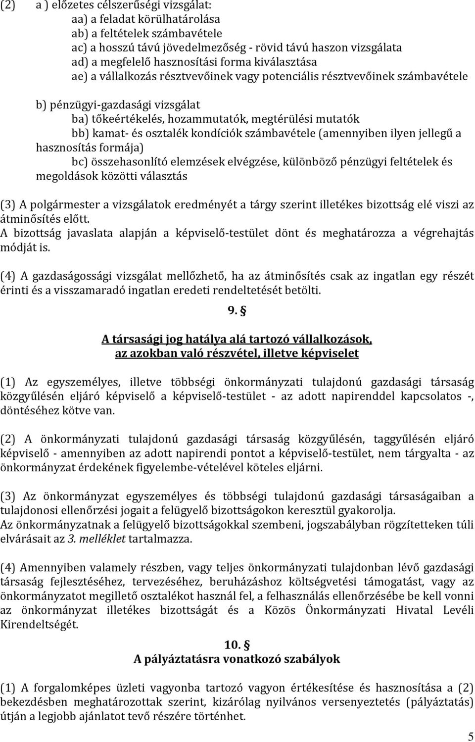 kondíciók számbavétele (amennyiben ilyen jellegű a hasznosítás formája) bc) összehasonlító elemzések elvégzése, különböző pénzügyi feltételek és megoldások közötti választás (3) A polgármester a