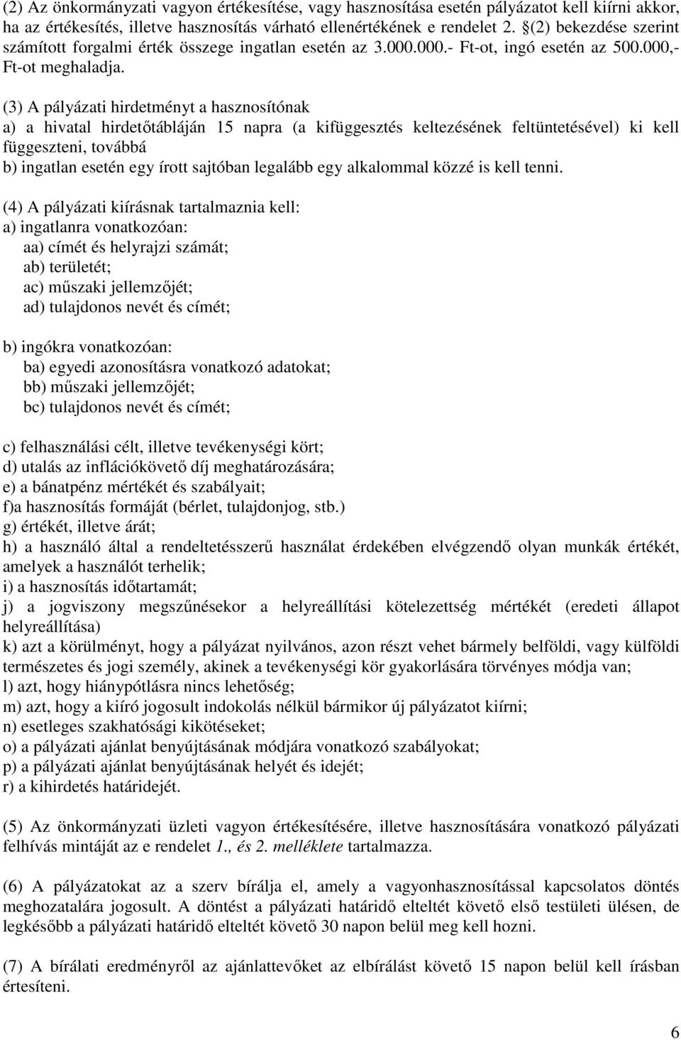 (3) A pályázati hirdetményt a hasznosítónak a) a hivatal hirdetıtábláján 15 napra (a kifüggesztés keltezésének feltüntetésével) ki kell függeszteni, továbbá b) ingatlan esetén egy írott sajtóban