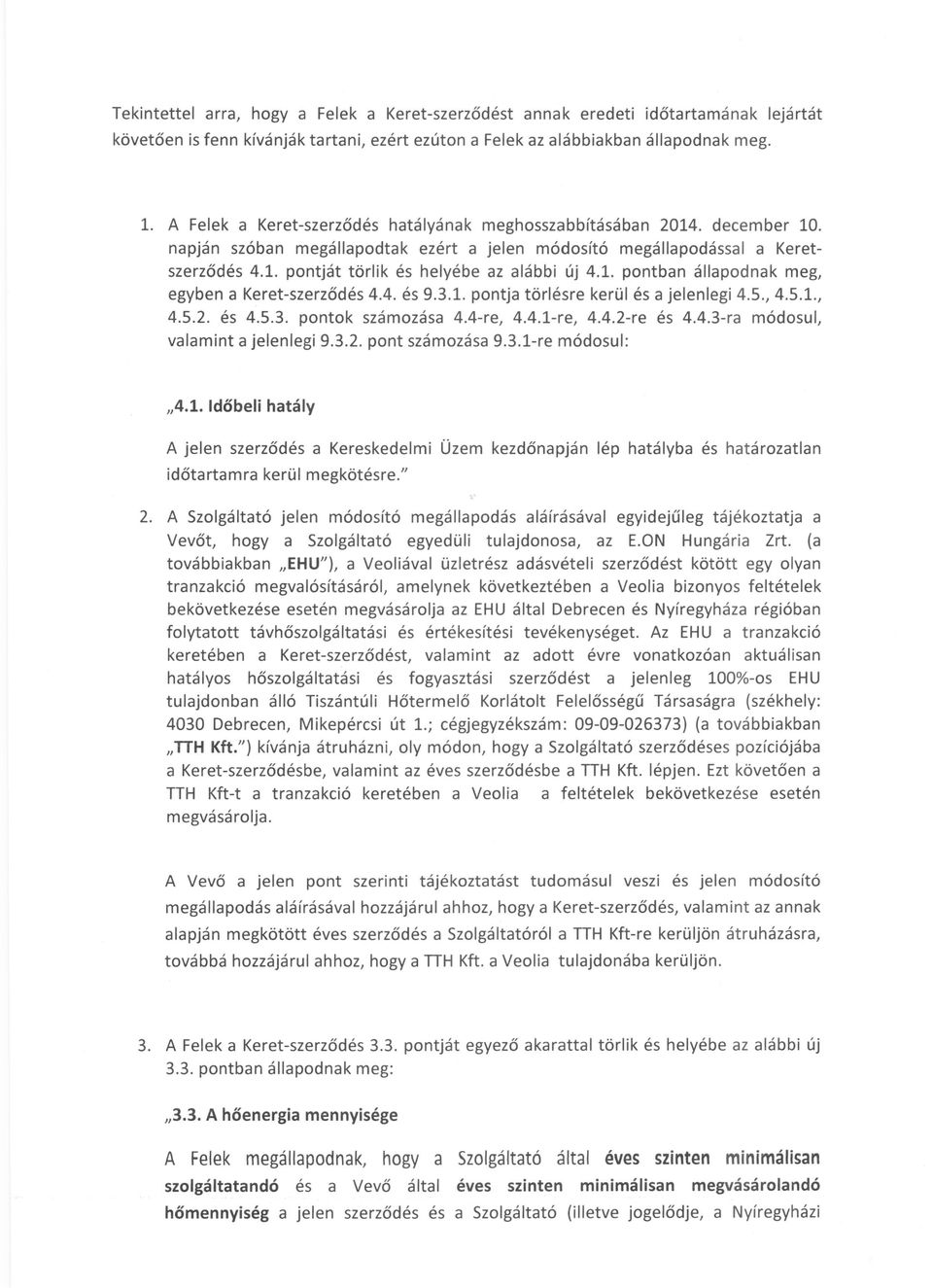 1. pontban állapodnak meg, egyben a Keret-szerződés 4.4. és 9.3.1. pontja törlésre kerül és a jelenlegi 4.5., 4.5.1., 4.5.2. és 4.5.3. pontok számozása 4.4-re, 4.4.1-re, 4.4.2-re és 4.4.3-ra módosul, valamint a jelenlegi 9.