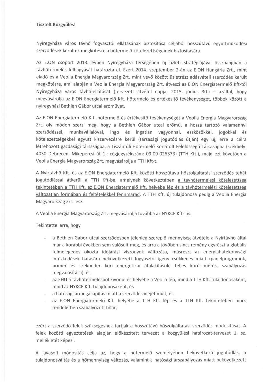 , mint eladó és a Veolia Energia Magyarország Zrt. mint vevő között üzletrész adásvételi szerződés került megkötésre, ami alapján a Veolia Energia Magyarország Zrt. átveszi az E.