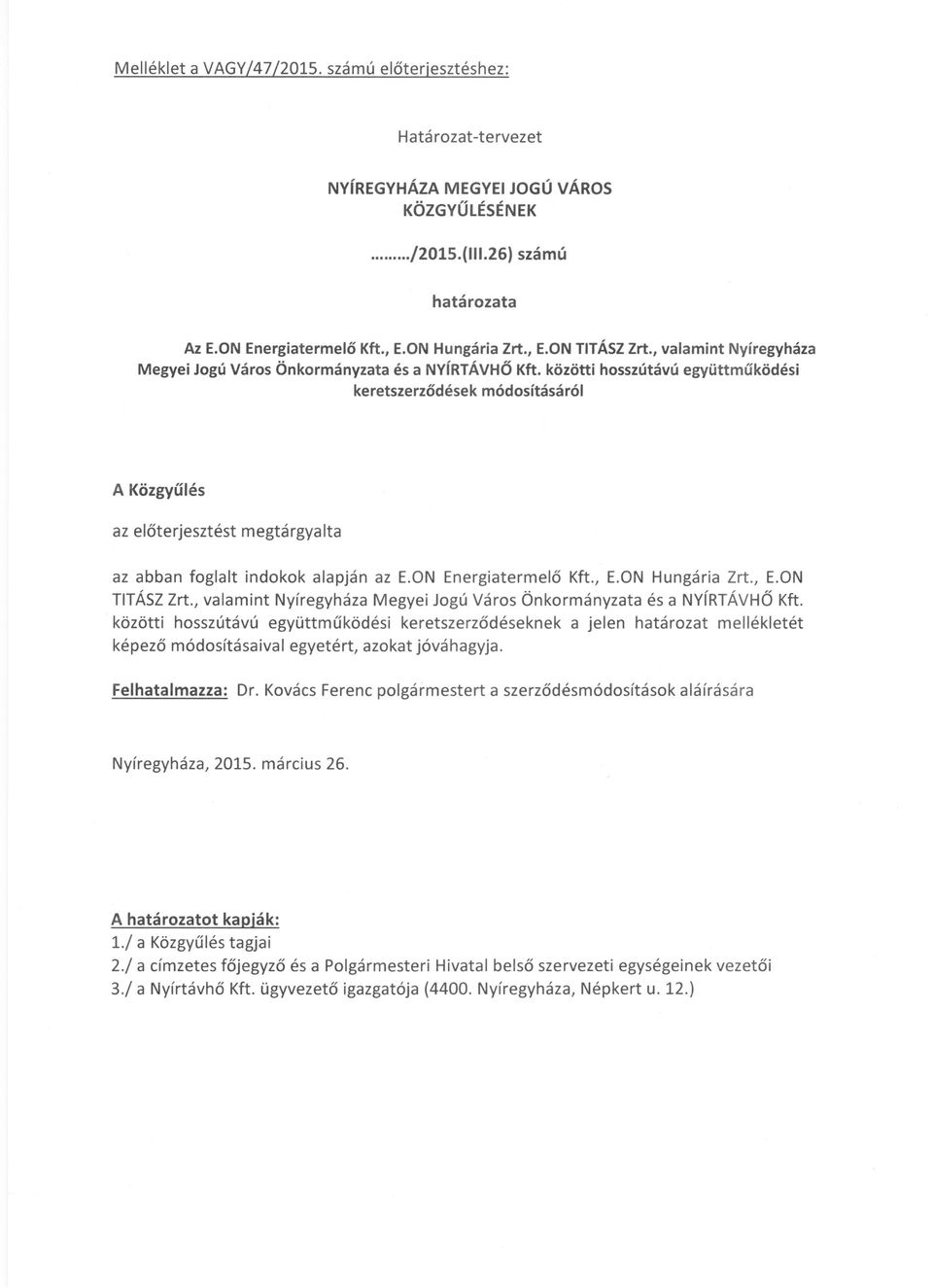 közötti hosszútávú együttműködési keretszerződések módosításáról A Közgyűlés az előterjesztést megtárgyalta az abban foglalt indokok alapján az E.ON Energiatermelő Kft., E.ON Hungária Zrt., E.ON TITÁSZ Zrt.