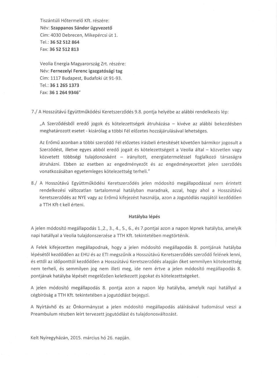 pontja helyébe az alábbi rendelkezés lép: lia Szerződésből eredő jogok és kötelezettségek átruházása - kivéve az alábbi bekezdésben meghatározott esetet - kizárólag a többi Fél előzetes