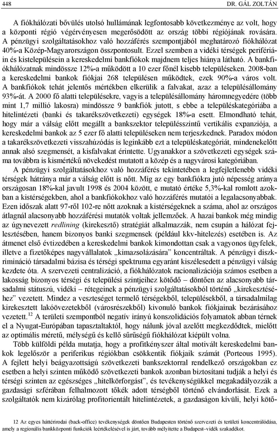 Ezzel szemben a vidéki térségek perifériáin és kistelepülésein a kereskedelmi bankfiókok majdnem teljes hiánya látható.