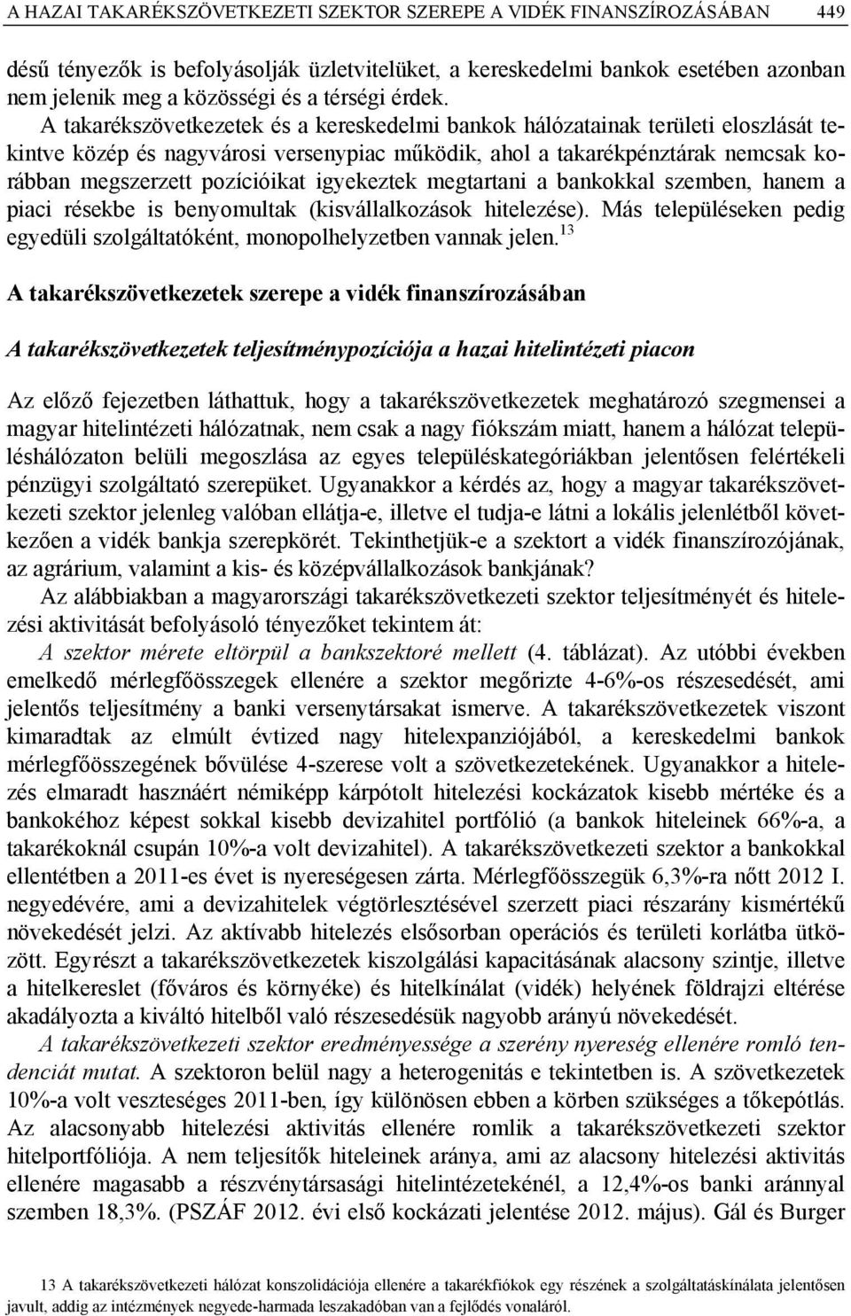 A takarékszövetkezetek és a kereskedelmi bankok hálózatainak területi eloszlását tekintve közép és nagyvárosi versenypiac működik, ahol a takarékpénztárak nemcsak korábban megszerzett pozícióikat