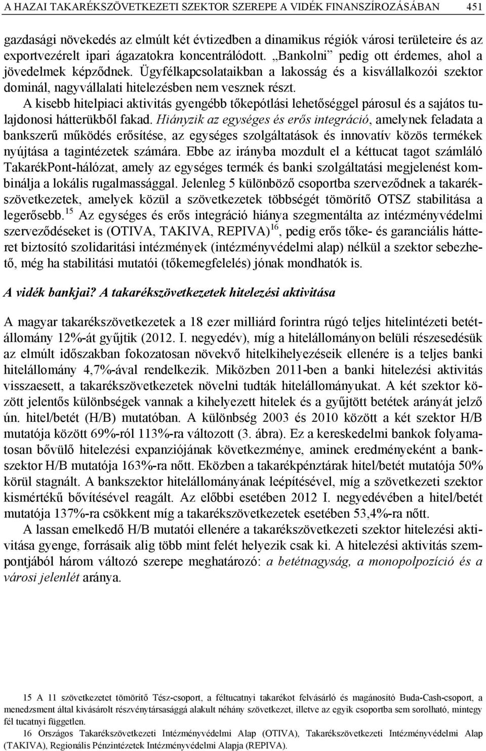 A kisebb hitelpiaci aktivitás gyengébb tőkepótlási lehetőséggel párosul és a sajátos tulajdonosi hátterükből fakad.