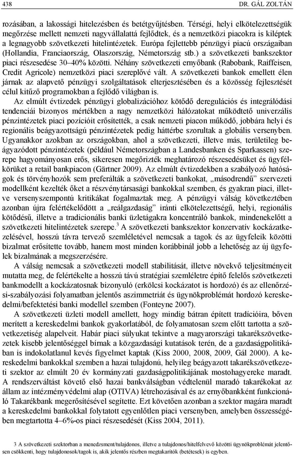 Európa fejlettebb pénzügyi piacú országaiban (Hollandia, Franciaország, Olaszország, Németország stb.) a szövetkezeti bankszektor piaci részesedése 30 40% közötti.