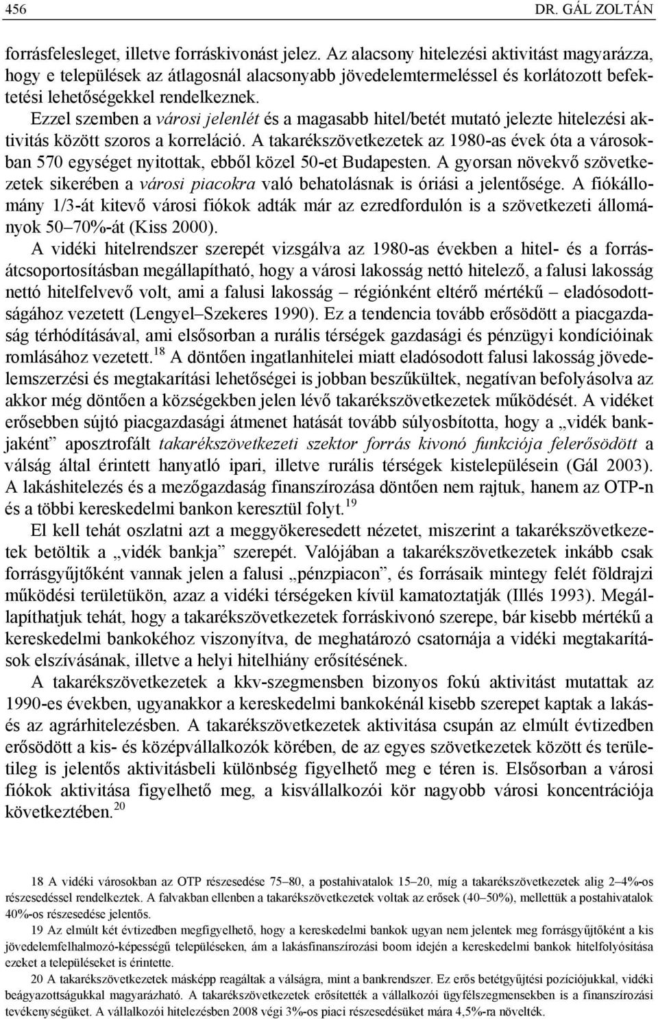 Ezzel szemben a városi jelenlét és a magasabb hitel/betét mutató jelezte hitelezési aktivitás között szoros a korreláció.