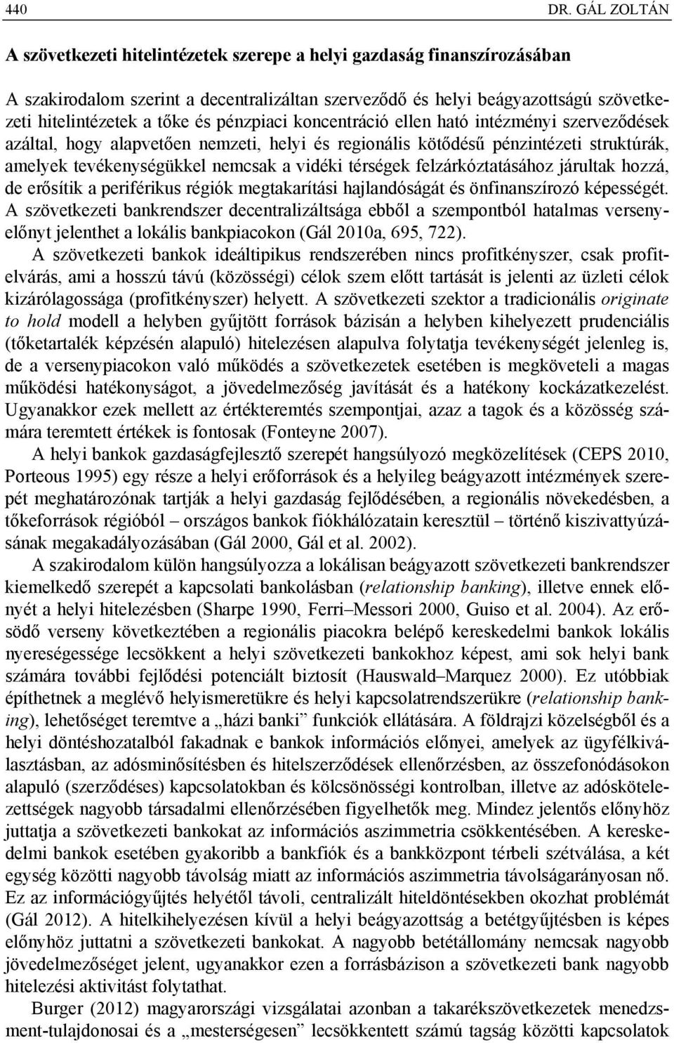 pénzpiaci koncentráció ellen ható intézményi szerveződések azáltal, hogy alapvetően nemzeti, helyi és regionális kötődésű pénzintézeti struktúrák, amelyek tevékenységükkel nemcsak a vidéki térségek